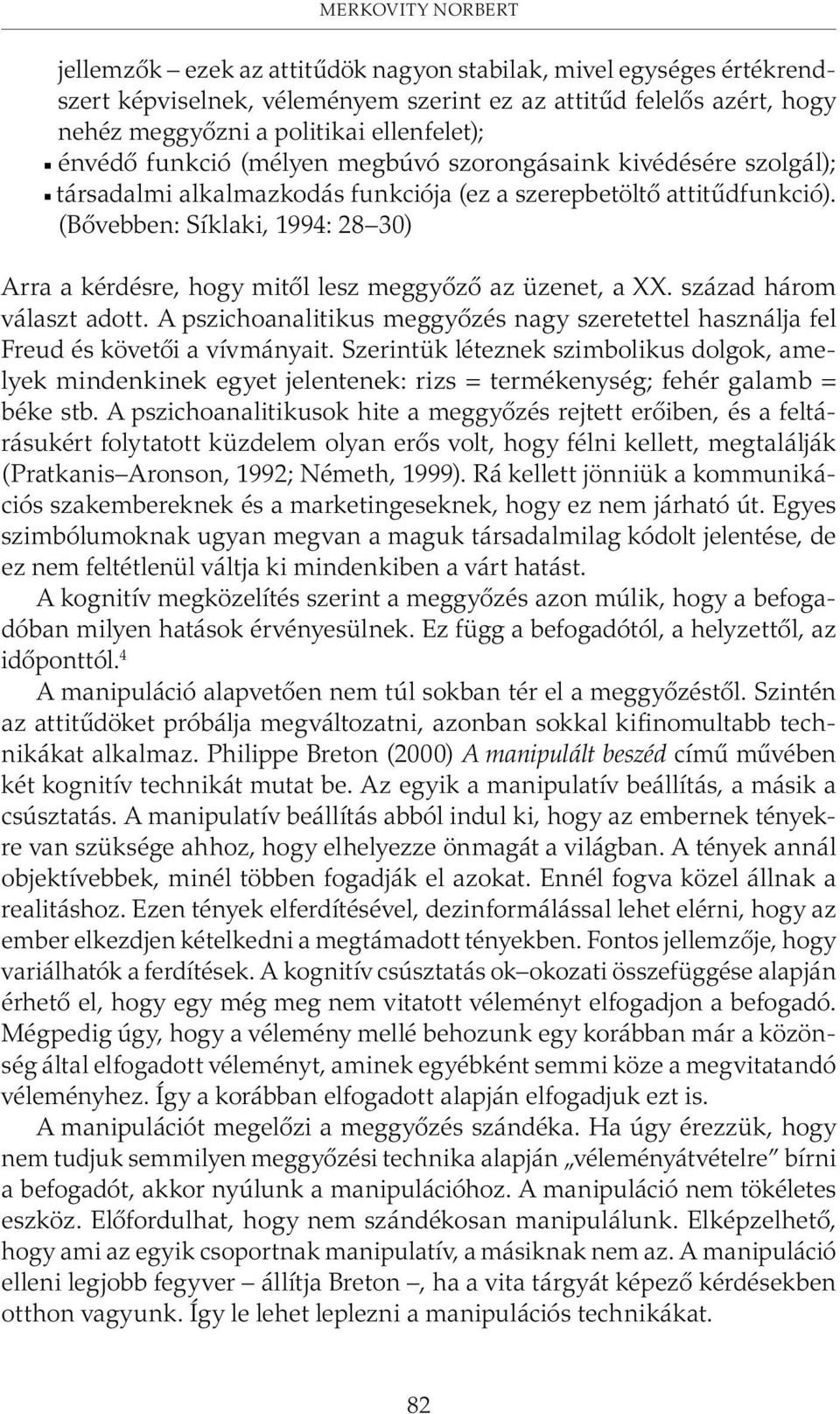 (Bõvebben: Síklaki, 1994: 28 30) Arra a kérdésre, hogy mitõl lesz meggyõzõ az üzenet, a XX. század három választ adott.