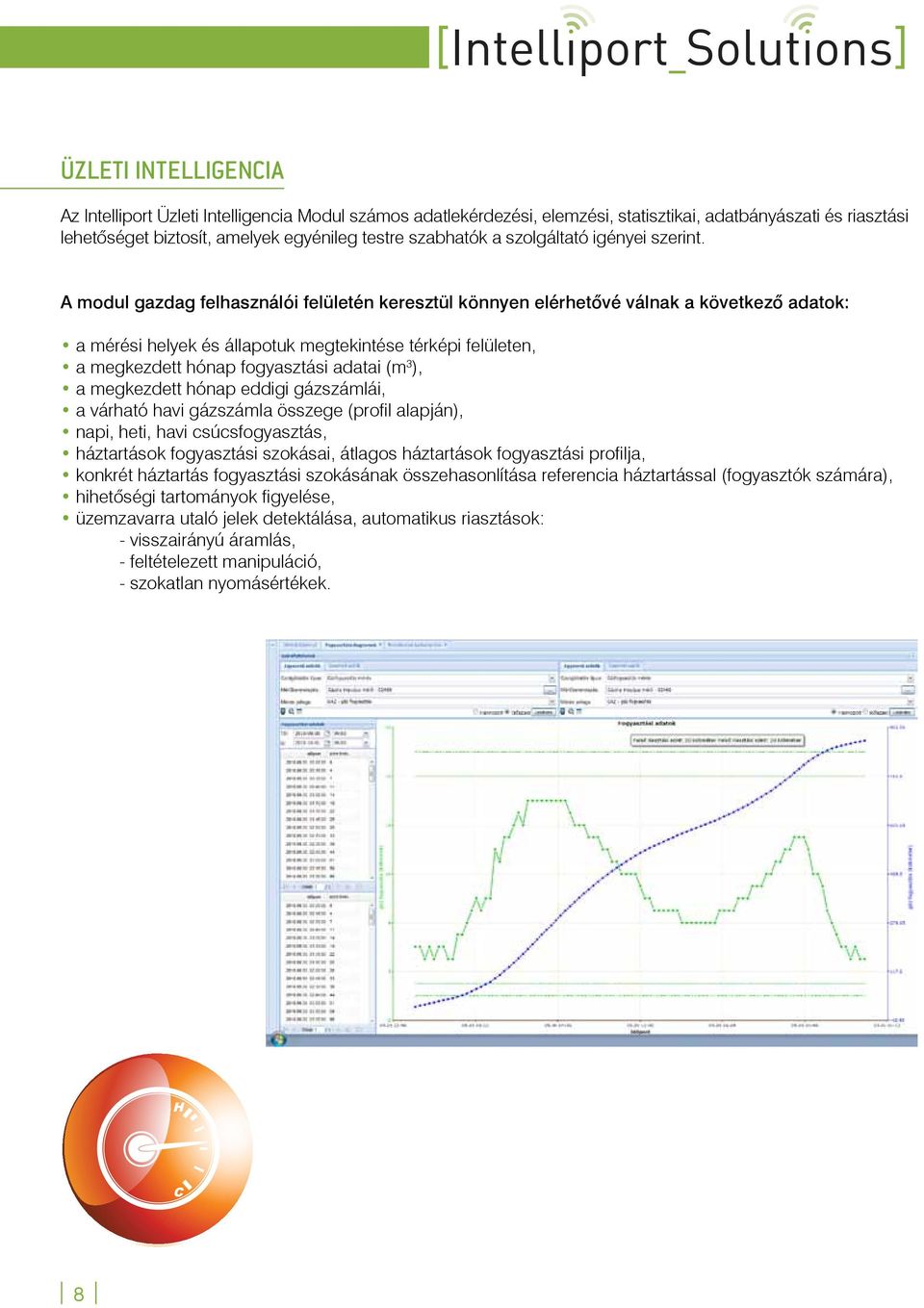 A modul gazdag felhasználói felületén keresztül könnyen elérhetővé válnak a következő adatok: a mérési helyek és állapotuk megtekintése térképi felületen, a megkezdett hónap fogyasztási adatai (m 3