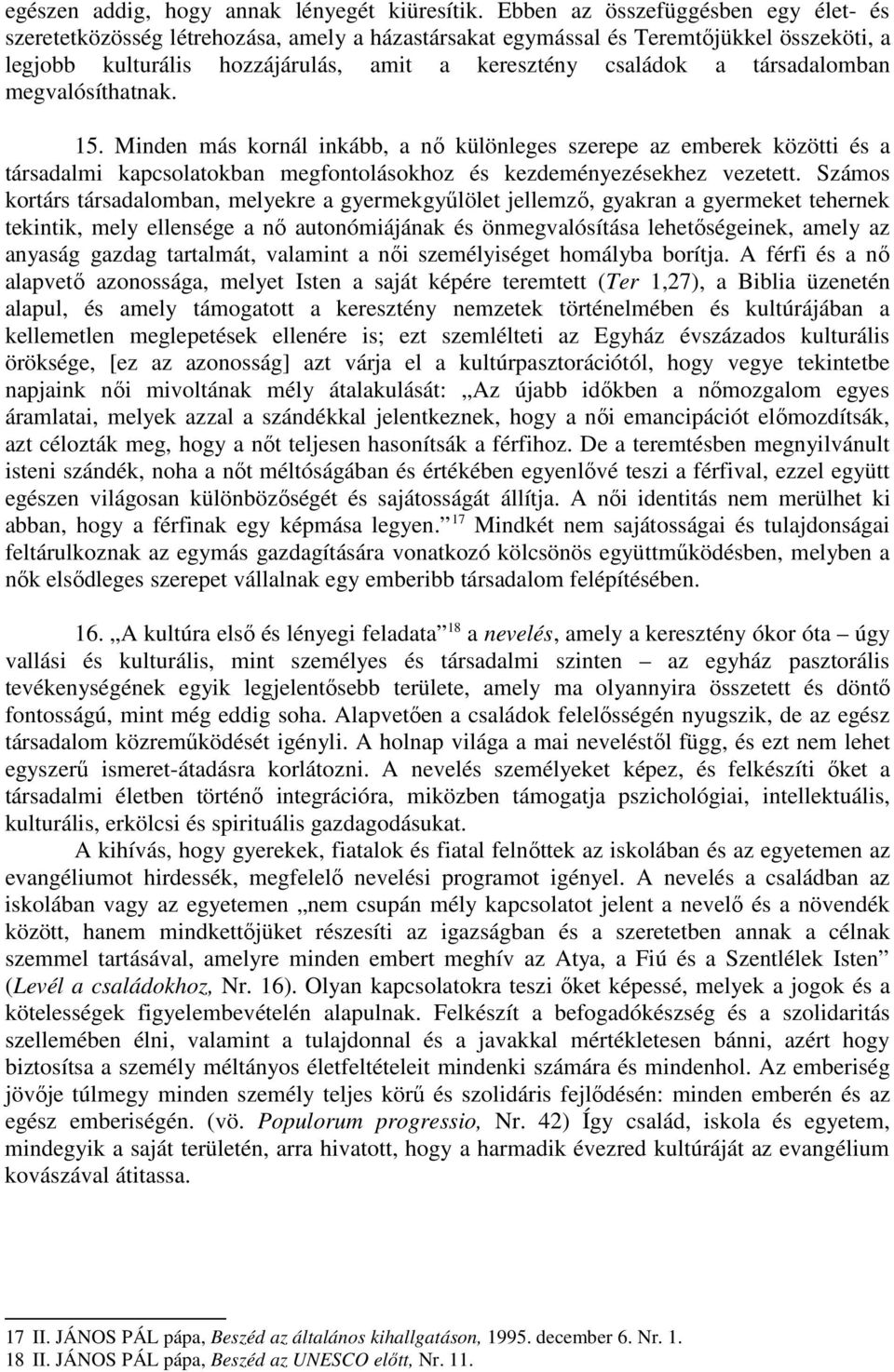 társadalomban megvalósíthatnak. 15. Minden más kornál inkább, a nő különleges szerepe az emberek közötti és a társadalmi kapcsolatokban megfontolásokhoz és kezdeményezésekhez vezetett.