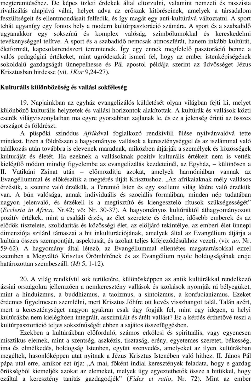 felfedik, és így magát egy anti-kultúrává változtatni. A sport tehát ugyanígy egy fontos hely a modern kultúrpasztoráció számára.