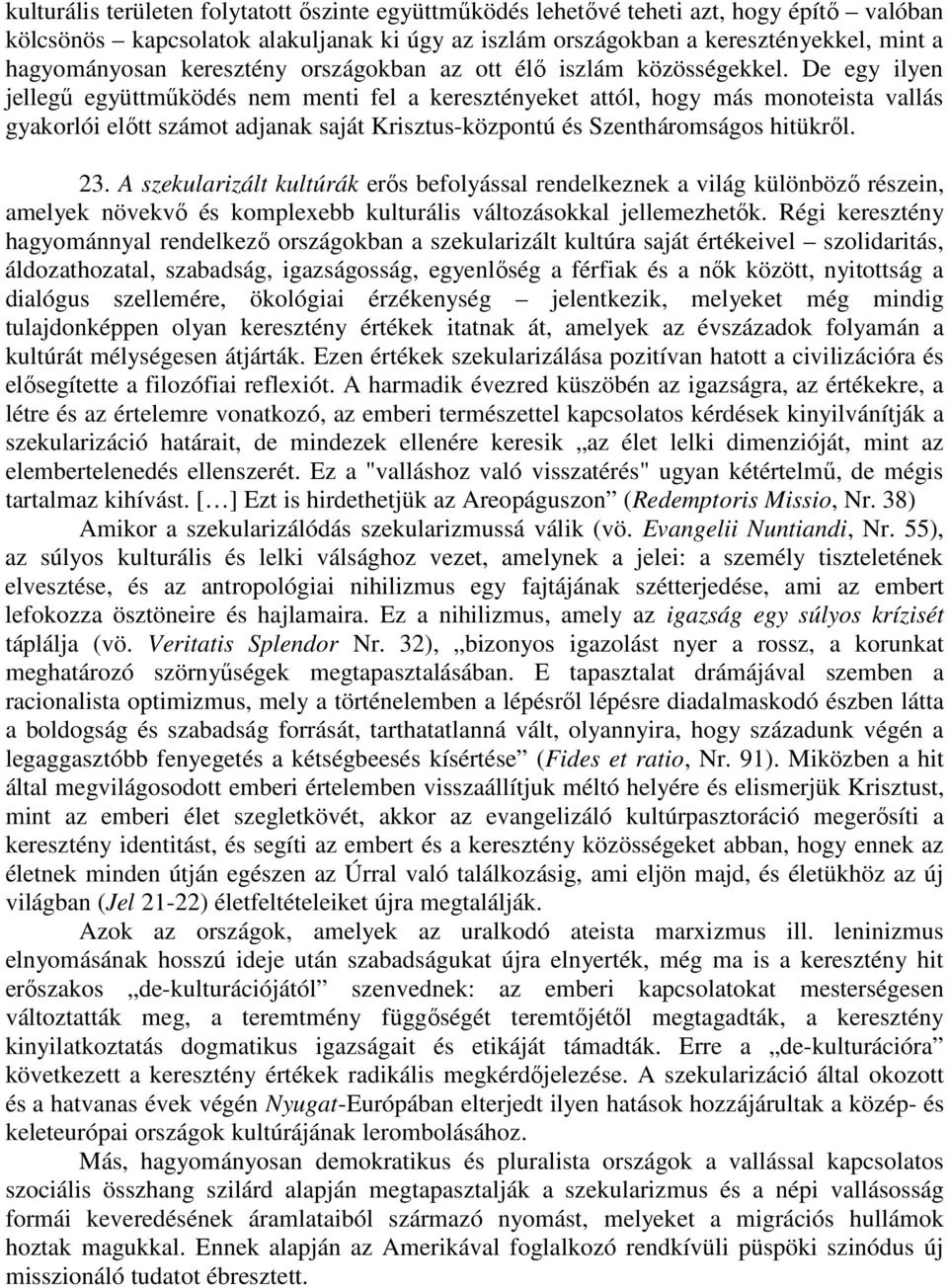 De egy ilyen jellegű együttműködés nem menti fel a keresztényeket attól, hogy más monoteista vallás gyakorlói előtt számot adjanak saját Krisztus-központú és Szentháromságos hitükről. 23.