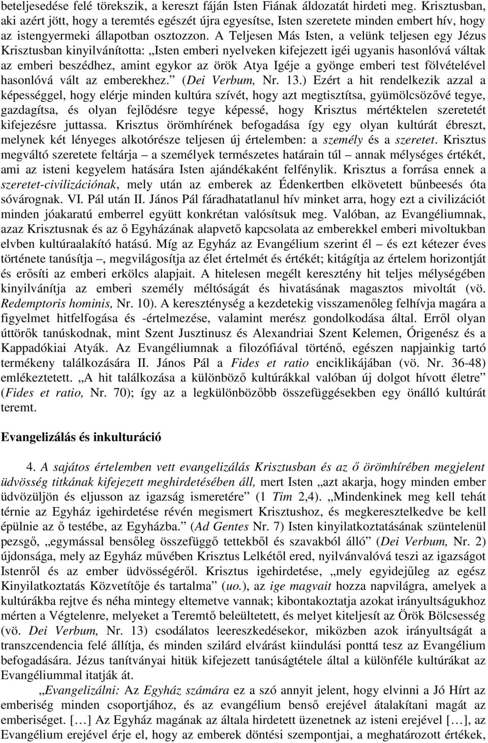 A Teljesen Más Isten, a velünk teljesen egy Jézus Krisztusban kinyilvánította: Isten emberi nyelveken kifejezett igéi ugyanis hasonlóvá váltak az emberi beszédhez, amint egykor az örök Atya Igéje a