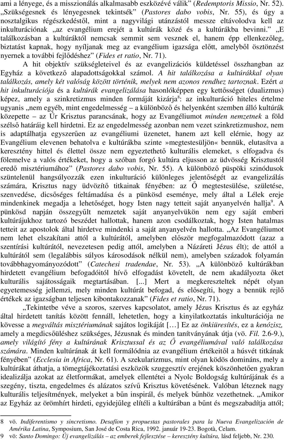 E találkozásban a kultúráktól nemcsak semmit sem vesznek el, hanem épp ellenkezőleg, biztatást kapnak, hogy nyíljanak meg az evangélium igazsága előtt, amelyből ösztönzést nyernek a további