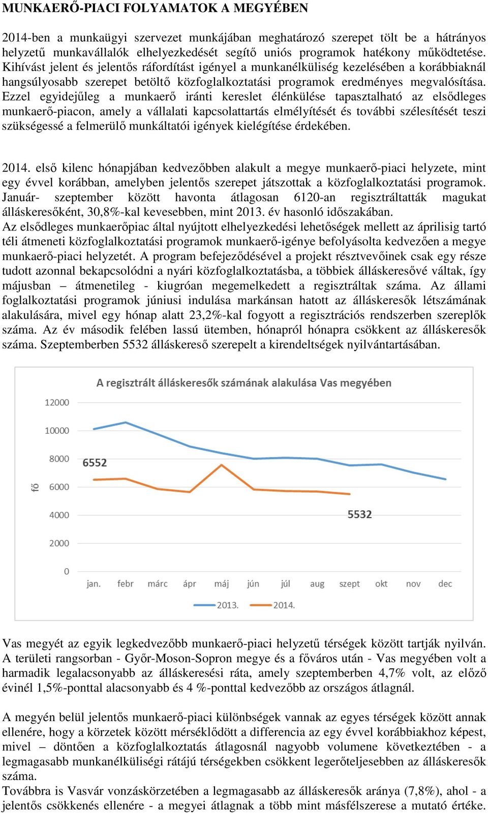 Ezzel egyidejűleg a munkaerő iránti kereslet élénkülése tapasztalható az elsődleges munkaerő-piacon, amely a vállalati kapcsolattartás elmélyítését és további szélesítését teszi szükségessé a