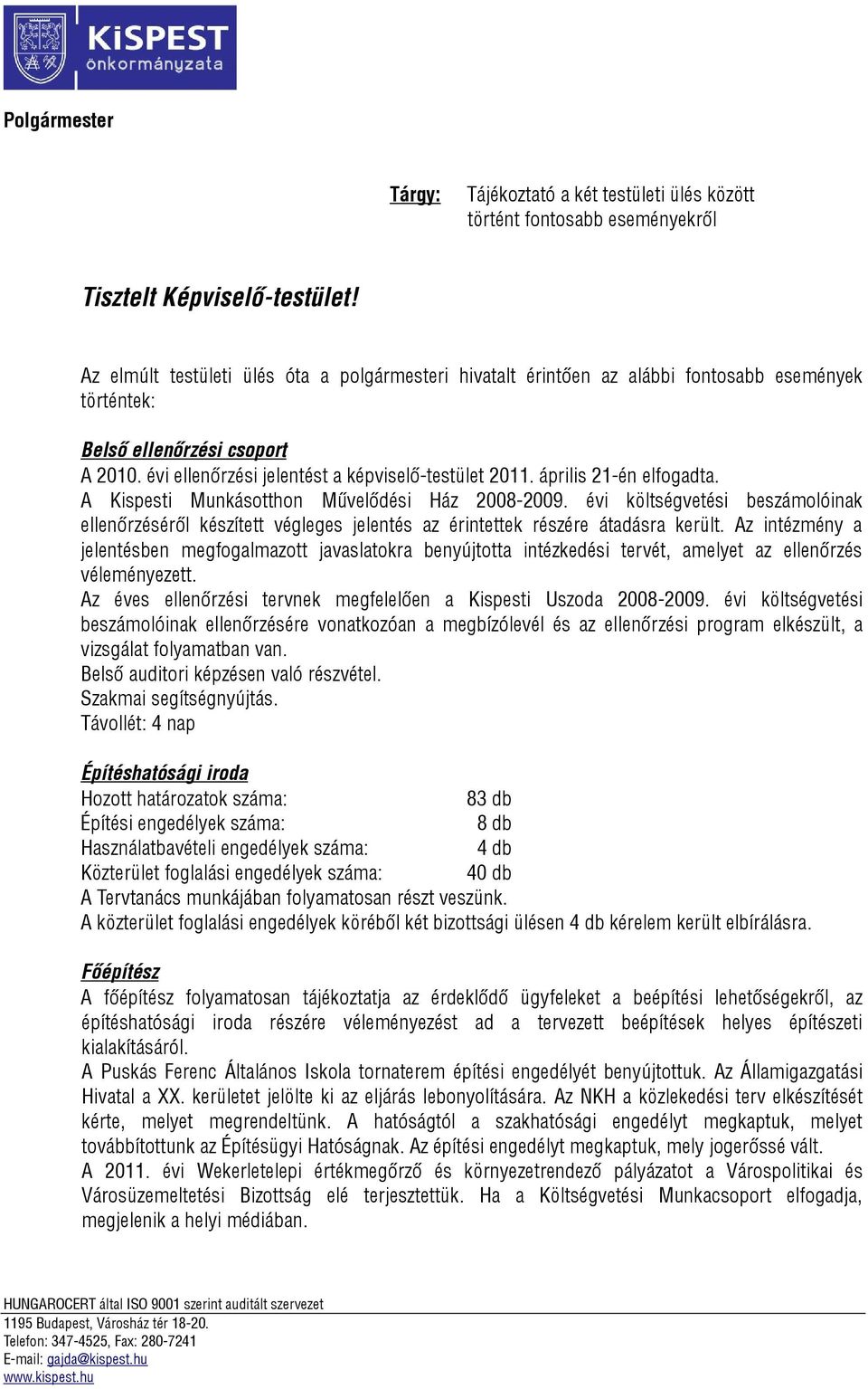 április 21-én elfogadta. A Kispesti Munkásotthon Művelődési Ház 2008-2009. évi költségvetési beszámolóinak ellenőrzéséről készített végleges jelentés az érintettek részére átadásra került.