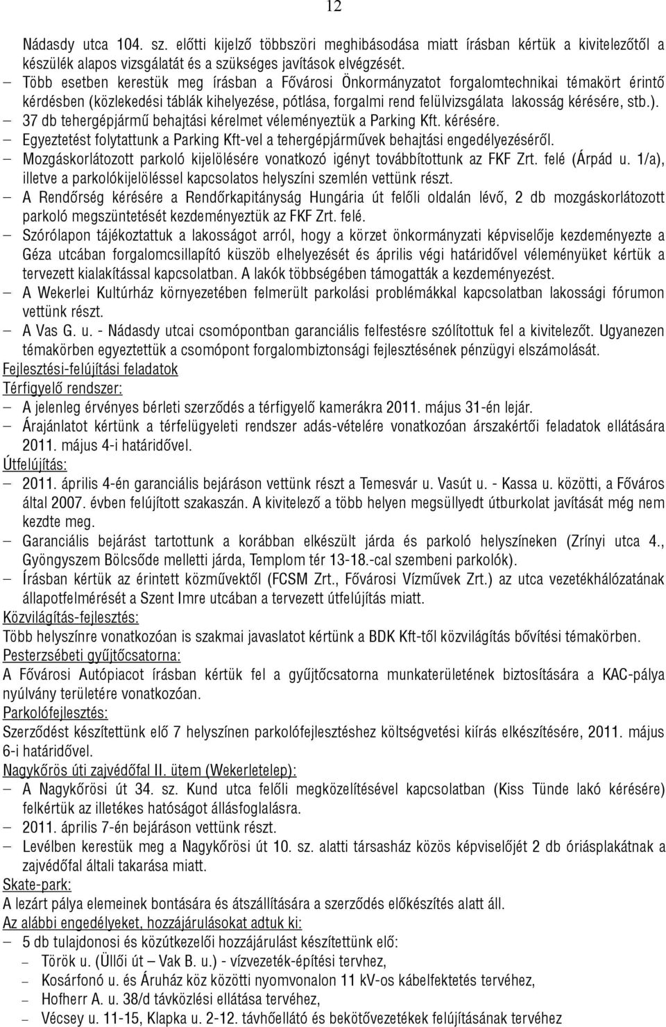 ). 37 db tehergépjármű behajtási kérelmet véleményeztük a Parking Kft. kérésére. Egyeztetést folytattunk a Parking Kft-vel a tehergépjárművek behajtási engedélyezéséről.