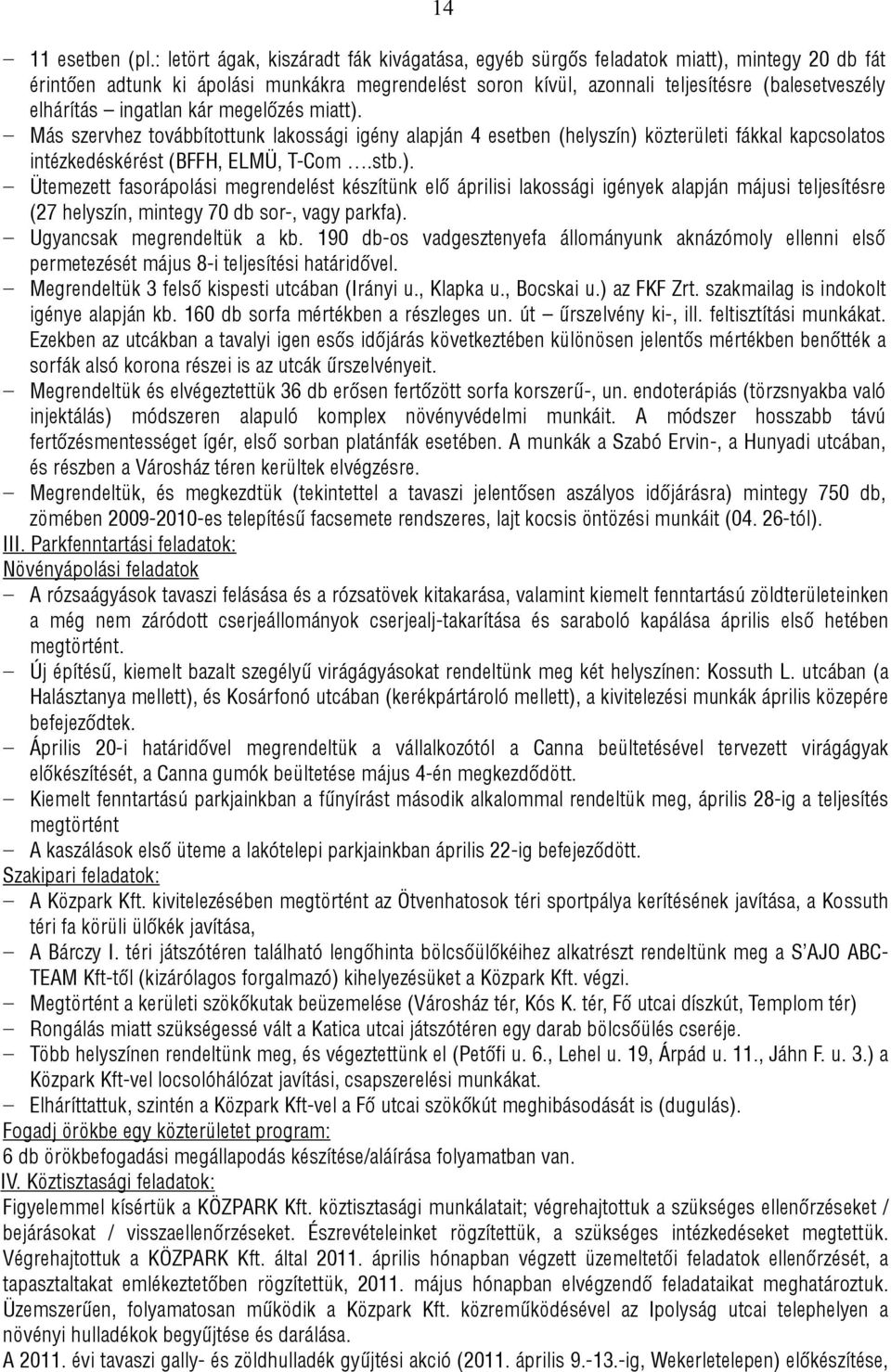 ingatlan kár megelőzés miatt). Más szervhez továbbítottunk lakossági igény alapján 4 esetben (helyszín) közterületi fákkal kapcsolatos intézkedéskérést (BFFH, ELMÜ, T-Com.stb.). Ütemezett fasorápolási megrendelést készítünk elő áprilisi lakossági igények alapján májusi teljesítésre (27 helyszín, mintegy 70 db sor-, vagy parkfa).