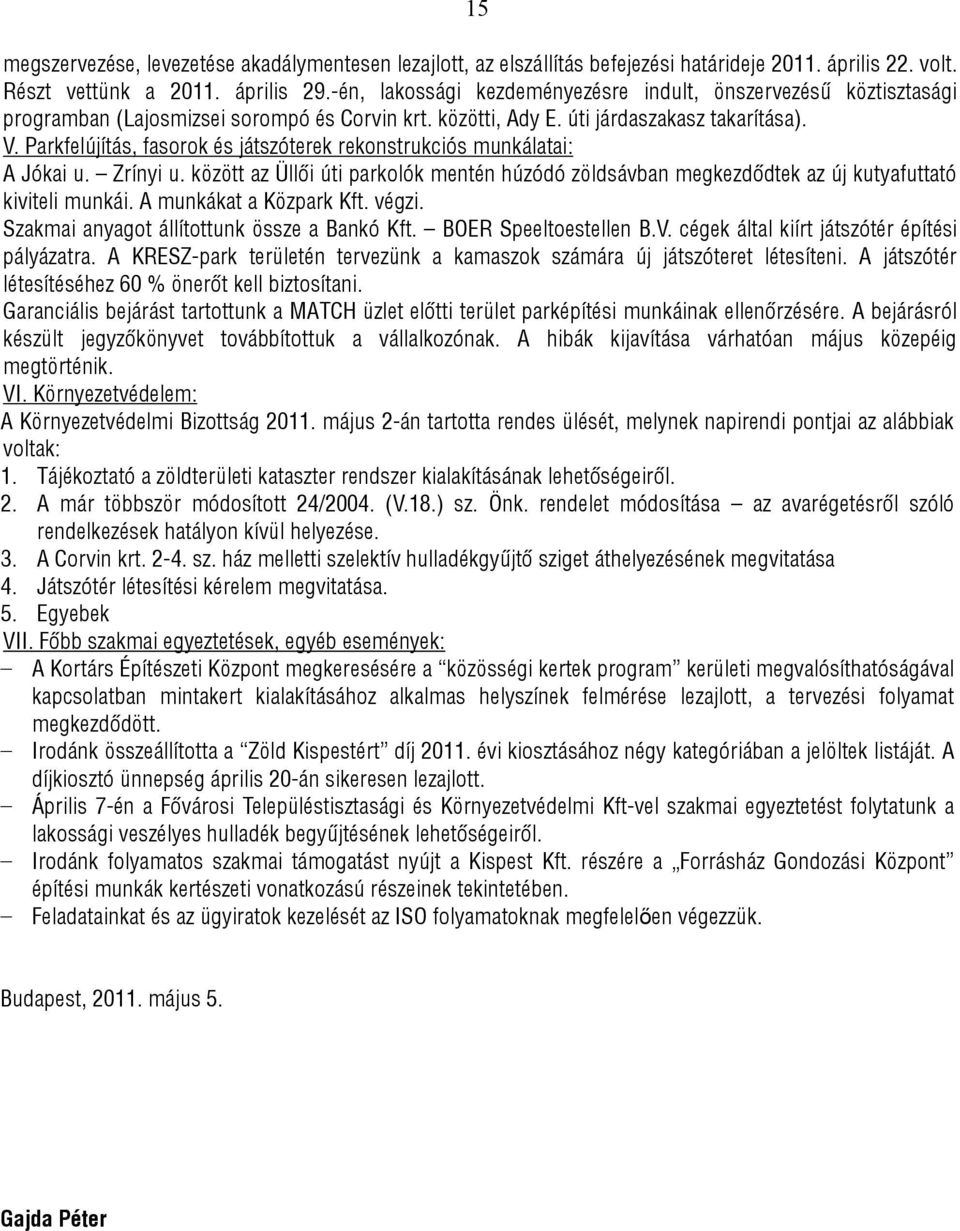 Parkfelújítás, fasorok és játszóterek rekonstrukciós munkálatai: A Jókai u. Zrínyi u. között az Üllői úti parkolók mentén húzódó zöldsávban megkezdődtek az új kutyafuttató kiviteli munkái.