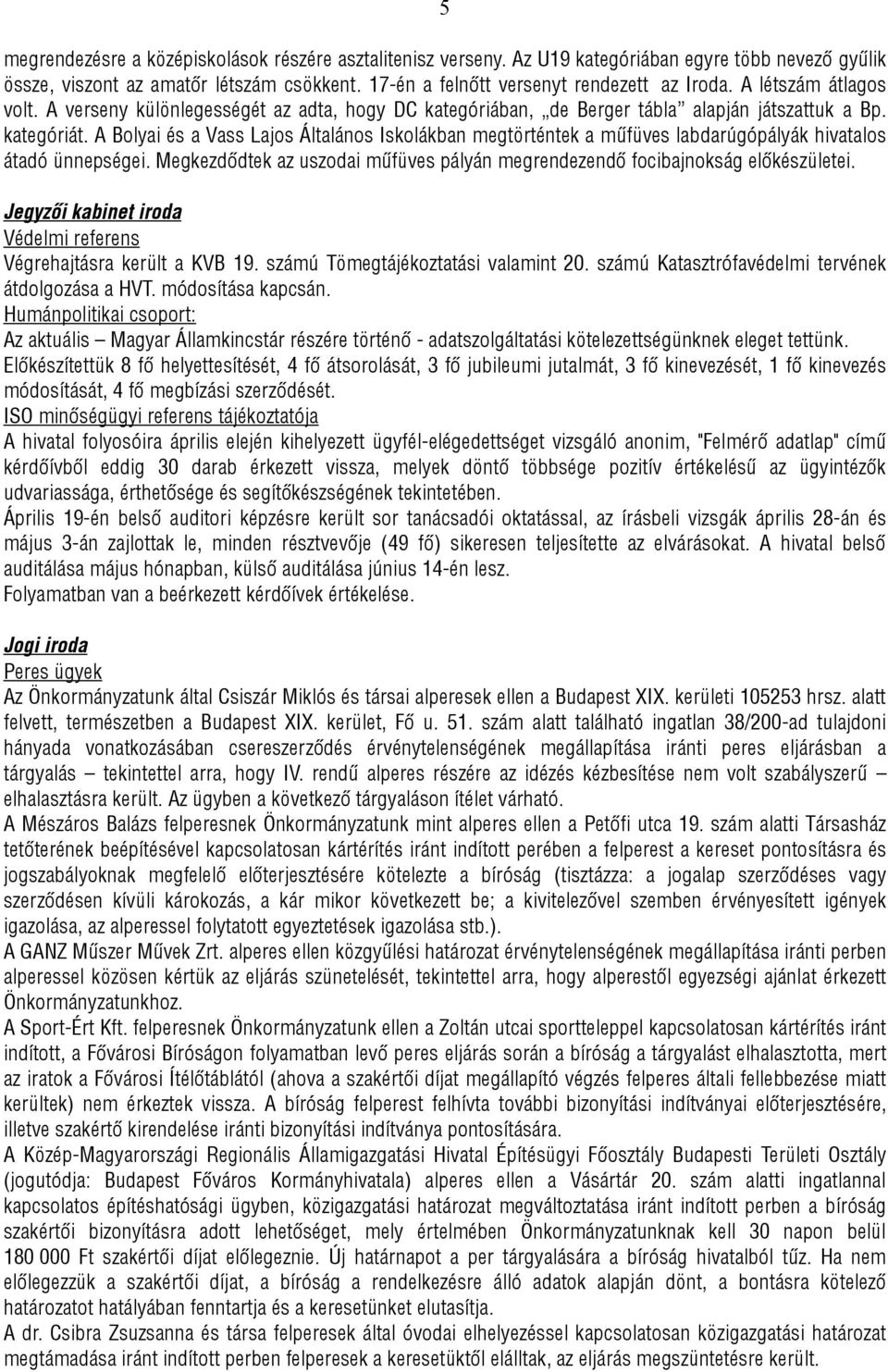 A Bolyai és a Vass Lajos Általános Iskolákban megtörténtek a műfüves labdarúgópályák hivatalos átadó ünnepségei. Megkezdődtek az uszodai műfüves pályán megrendezendő focibajnokság előkészületei.