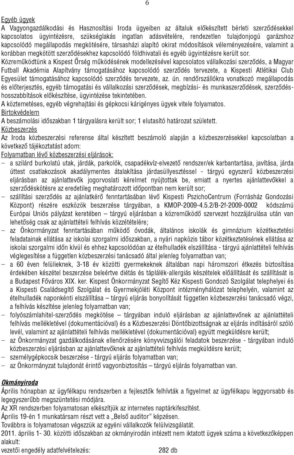 sor. Közreműködtünk a Kispest Őrség működésének modellezésével kapcsolatos vállalkozási szerződés, a Magyar Futball Akadémia Alapítvány támogatásához kapcsolódó szerződés tervezete, a Kispesti