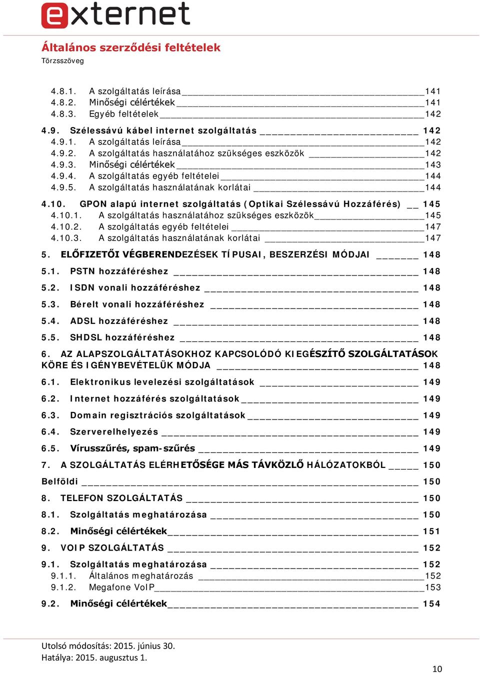 10.1. A szolgáltatás használatához szükséges eszközök 145 4.10.2. A szolgáltatás egyéb feltételei 147 4.10.3. A szolgáltatás használatának korlátai 147 5.