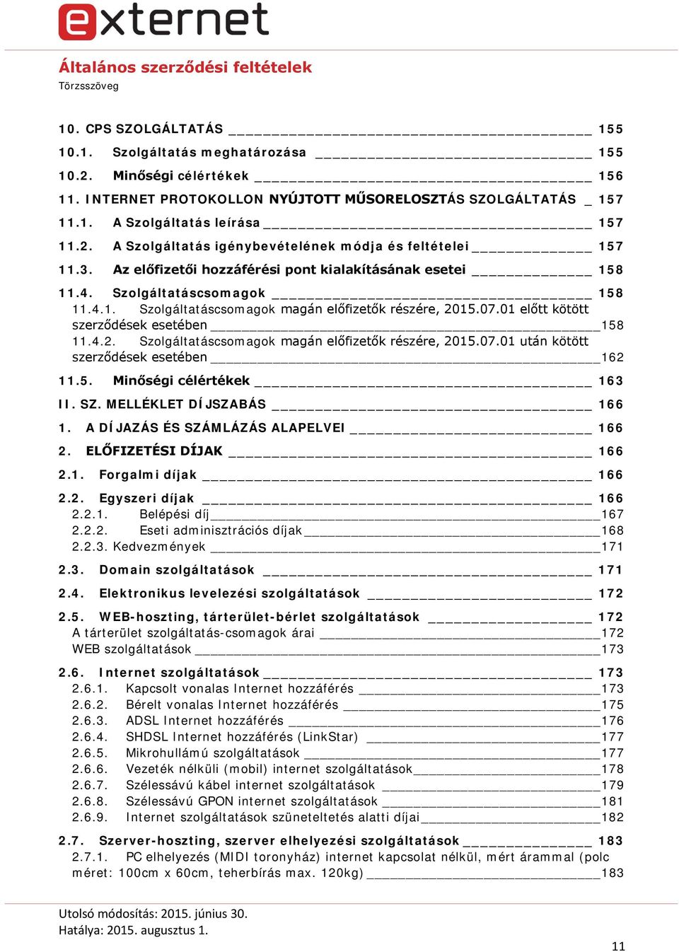 15.07.01 előtt kötött szerződések esetében 158 11.4.2. Szolgáltatáscsomagok magán előfizetők részére, 2015.07.01 után kötött szerződések esetében 162 11.5. Minőségi célértékek 163 II. SZ.