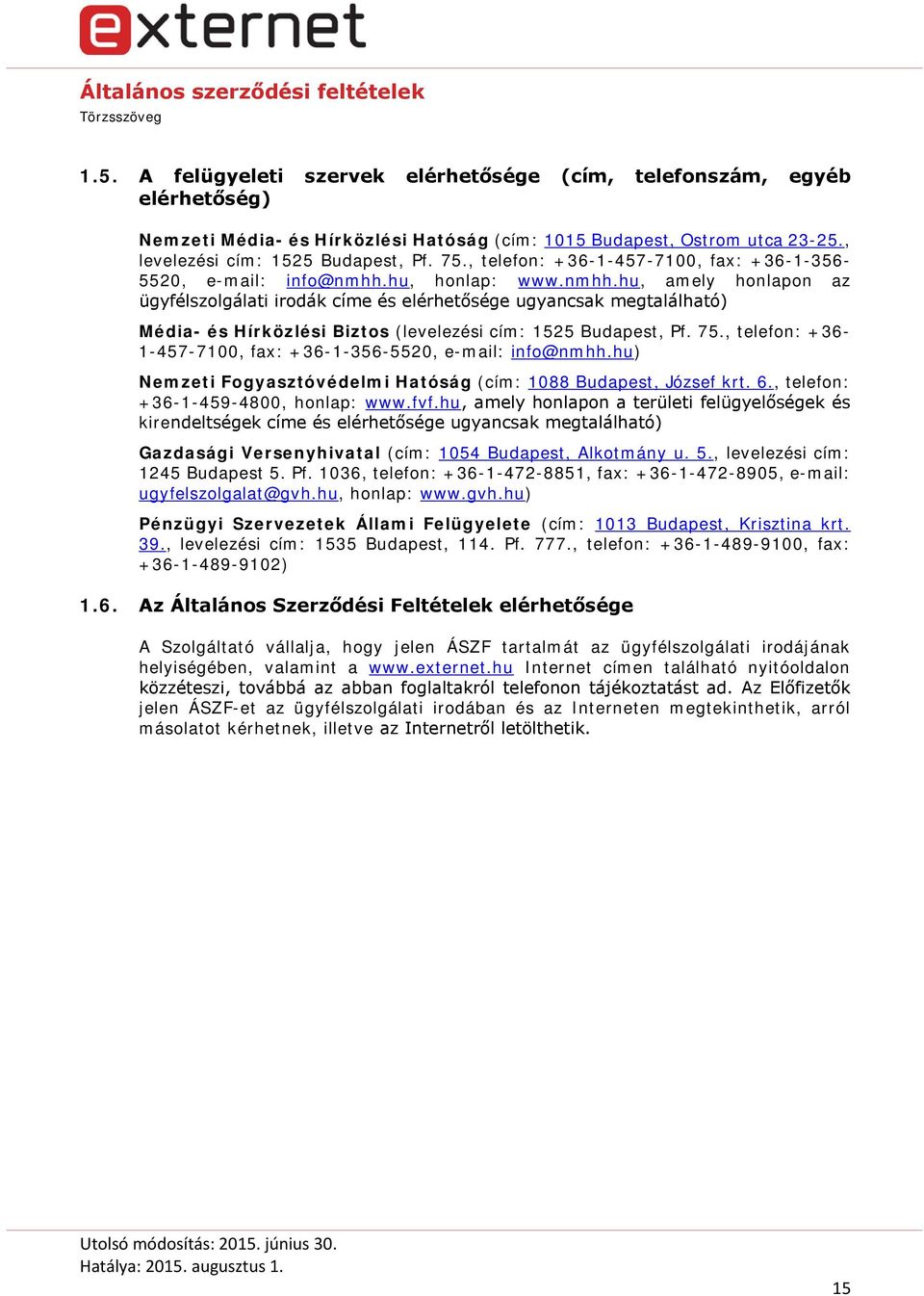 hu, honlap: www.nmhh.hu, amely honlapon az ügyfélszolgálati irodák címe és elérhetősége ugyancsak megtalálható) Média- és Hírközlési Biztos (levelezési cím: 1525 Budapest, Pf. 75.