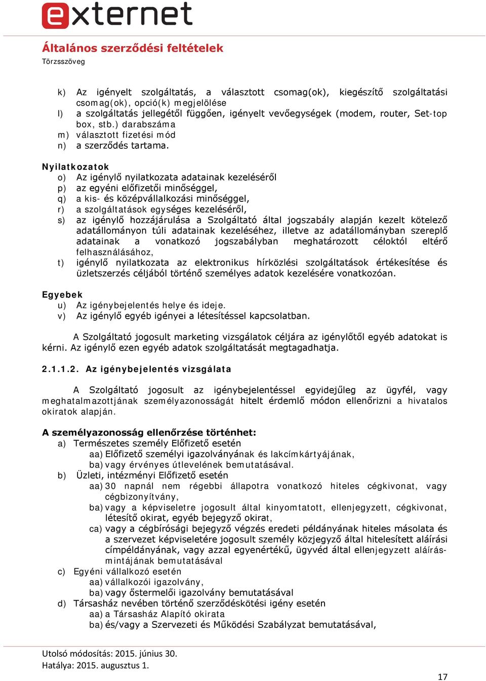 Nyilatkozatok o) Az igénylő nyilatkozata adatainak kezeléséről p) az egyéni előfizetői minőséggel, q) a kis- és középvállalkozási minőséggel, r) a szolgáltatások egységes kezeléséről, s) az igénylő