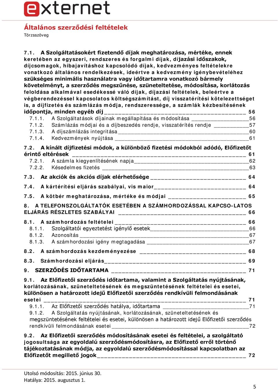 megszűnése, szüneteltetése, módosítása, korlátozás feloldása alkalmával esedékessé váló díjak, díjazási feltételek, beleértve a végberendezéssel kapcsolatos költségszámítást, díj visszatérítési