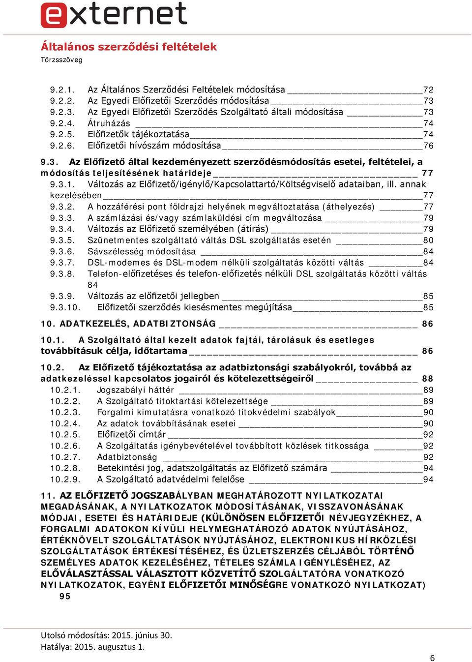 Az Előfizető által kezdeményezett szerződésmódosítás esetei, feltételei, a módosítás teljesítésének határideje 77 9.3.1. Változás az Előfizető/igénylő/Kapcsolattartó/Költségviselő adataiban, ill.