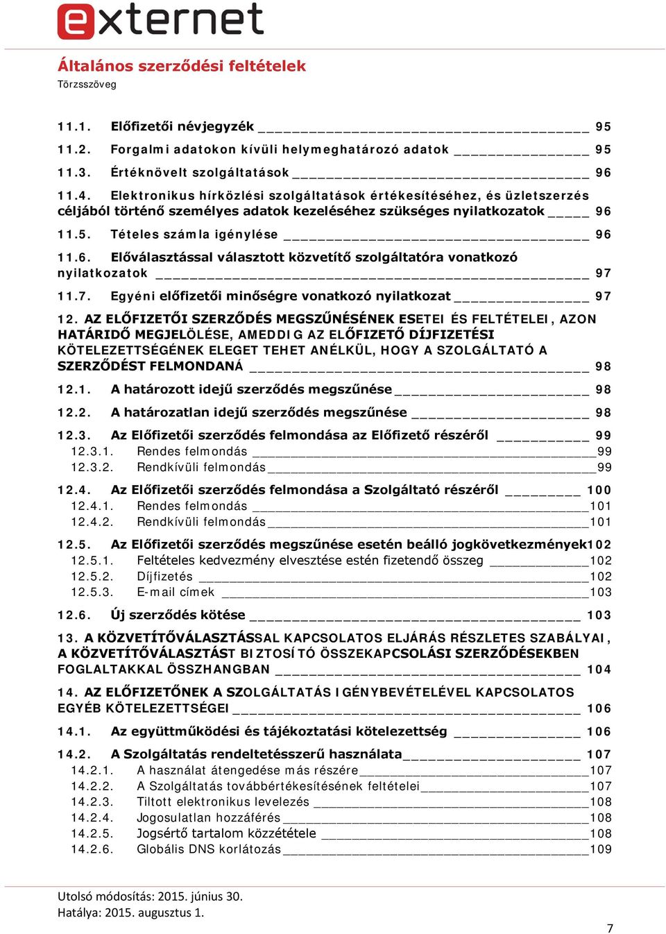 11.5. Tételes számla igénylése 96 11.6. Előválasztással választott közvetítő szolgáltatóra vonatkozó nyilatkozatok 97 11.7. Egyéni előfizetői minőségre vonatkozó nyilatkozat 97 12.