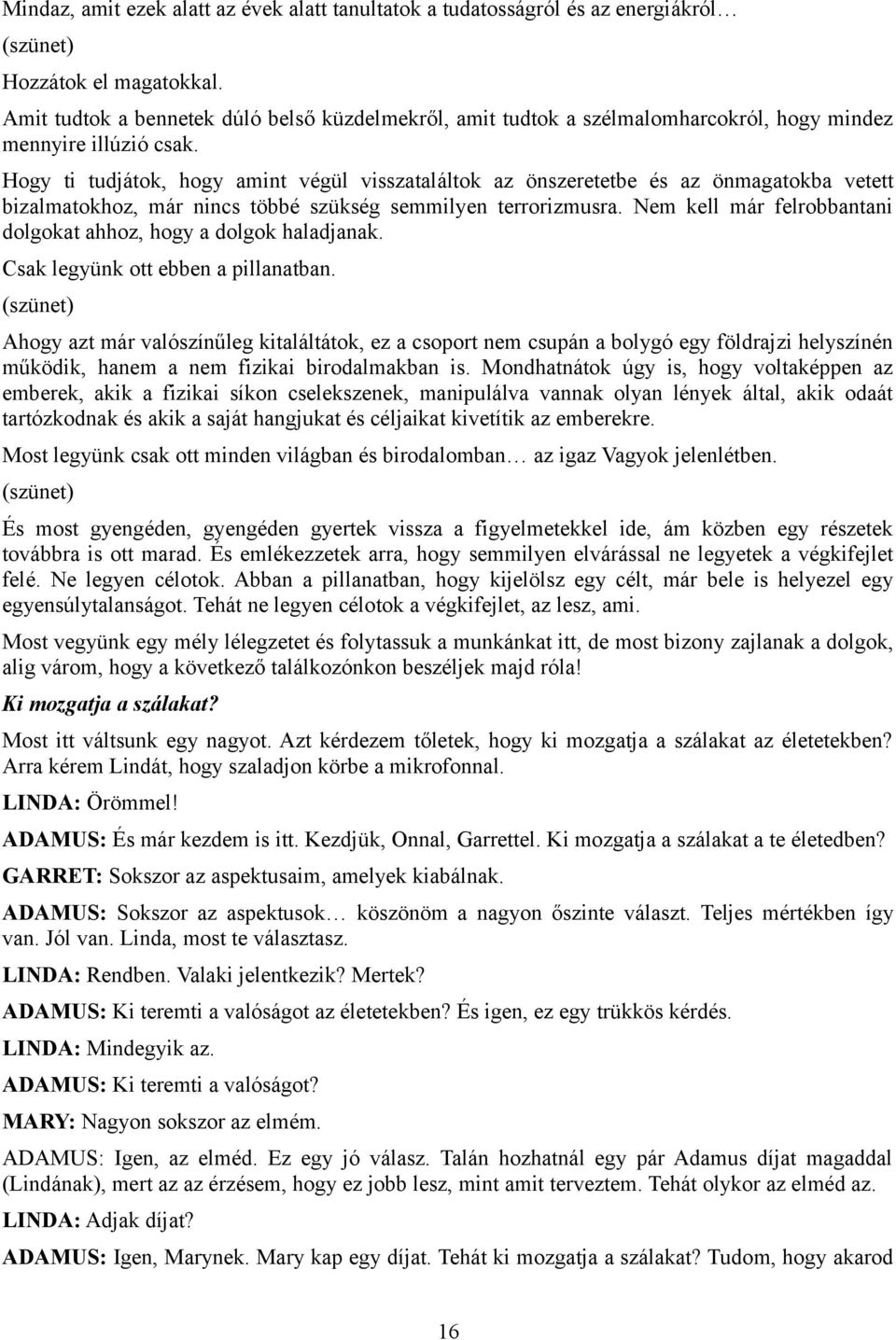 Hogy ti tudjátok, hogy amint végül visszataláltok az önszeretetbe és az önmagatokba vetett bizalmatokhoz, már nincs többé szükség semmilyen terrorizmusra.