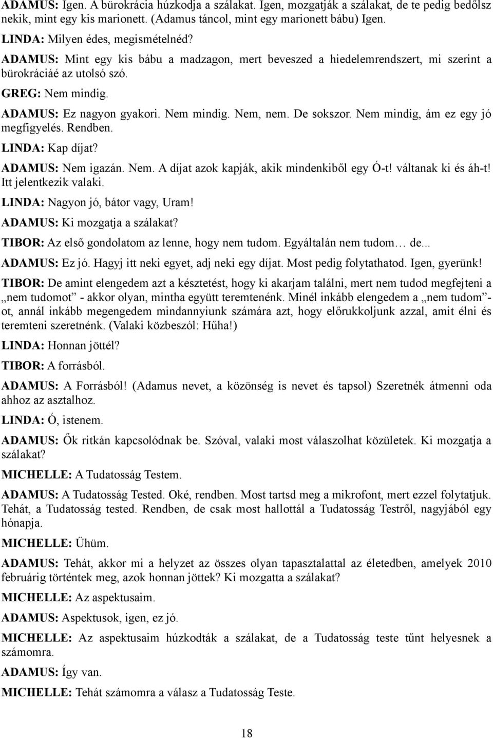 Nem mindig. Nem, nem. De sokszor. Nem mindig, ám ez egy jó megfigyelés. Rendben. LINDA: Kap díjat? ADAMUS: Nem igazán. Nem. A díjat azok kapják, akik mindenkiből egy Ó-t! váltanak ki és áh-t!