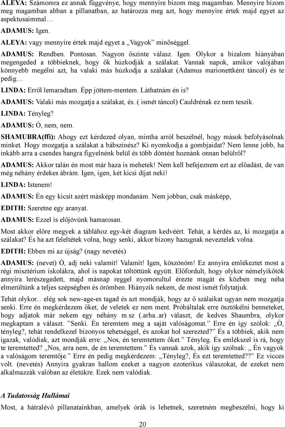 ADAMUS: Rendben. Pontosan. Nagyon őszinte válasz. Igen. Olykor a bizalom hiányában megengeded a többieknek, hogy ők húzkodják a szálakat.