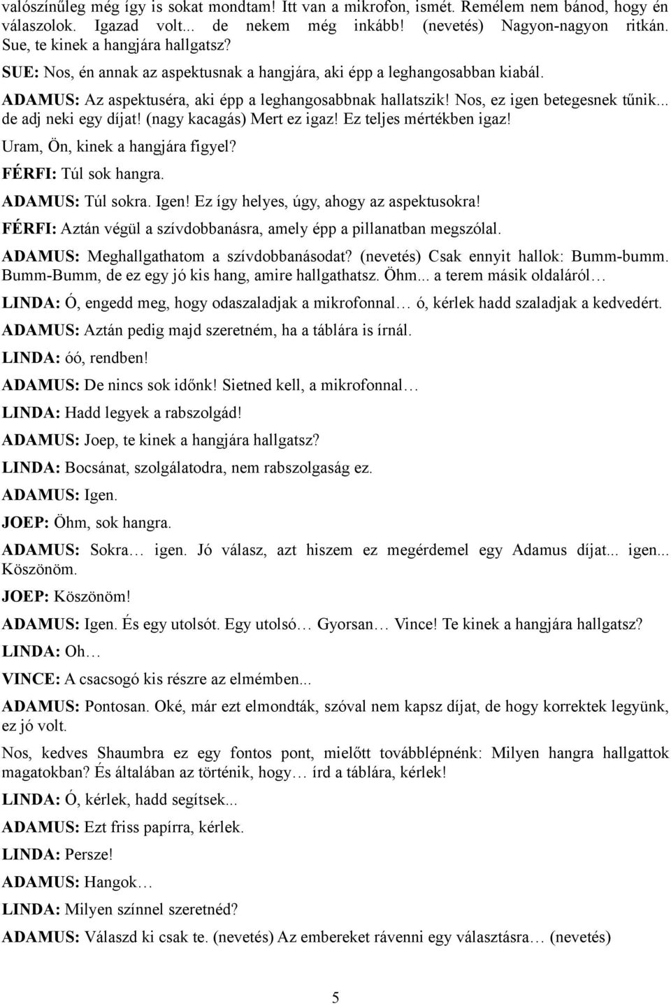 Nos, ez igen betegesnek tűnik... de adj neki egy díjat! (nagy kacagás) Mert ez igaz! Ez teljes mértékben igaz! Uram, Ön, kinek a hangjára figyel? FÉRFI: Túl sok hangra. ADAMUS: Túl sokra. Igen!