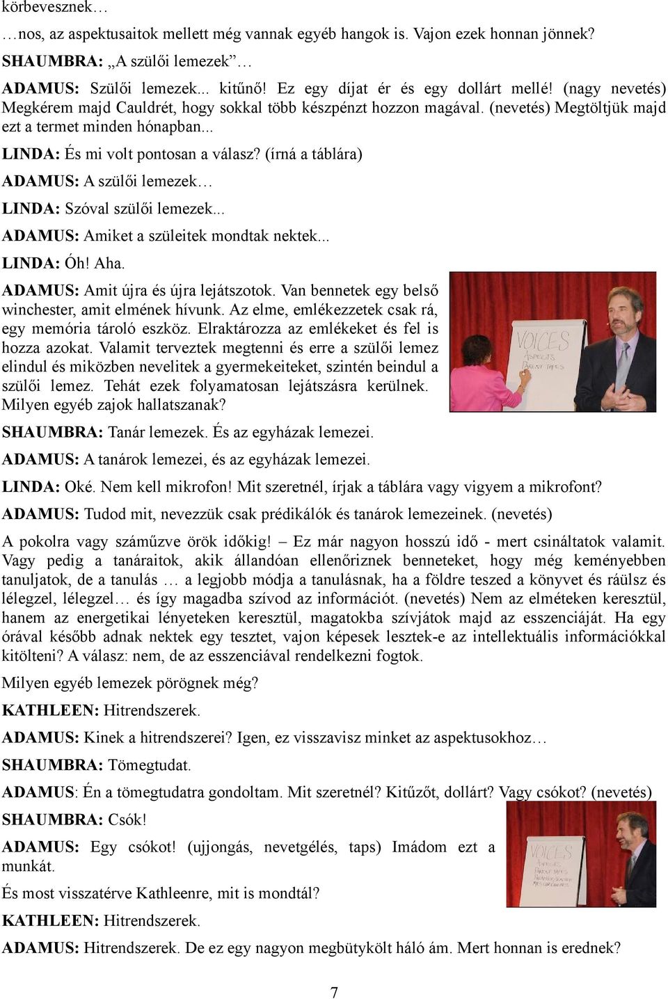 (írná a táblára) ADAMUS: A szülői lemezek LINDA: Szóval szülői lemezek... ADAMUS: Amiket a szüleitek mondtak nektek... LINDA: Óh! Aha. ADAMUS: Amit újra és újra lejátszotok.