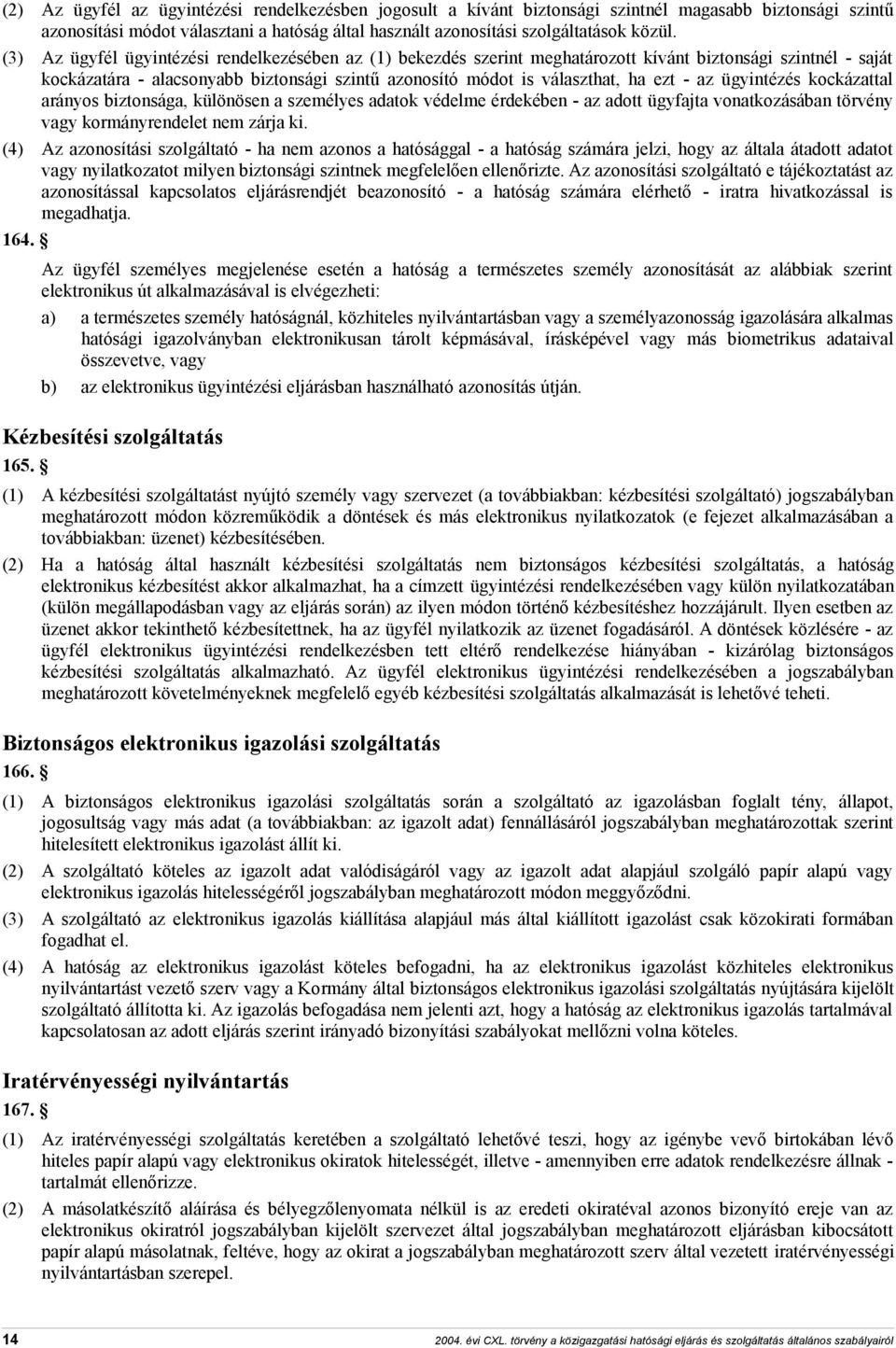 az ügyintézés kockázattal arányos biztonsága, különösen a személyes adatok védelme érdekében - az adott ügyfajta vonatkozásában törvény vagy kormányrendelet nem zárja ki.