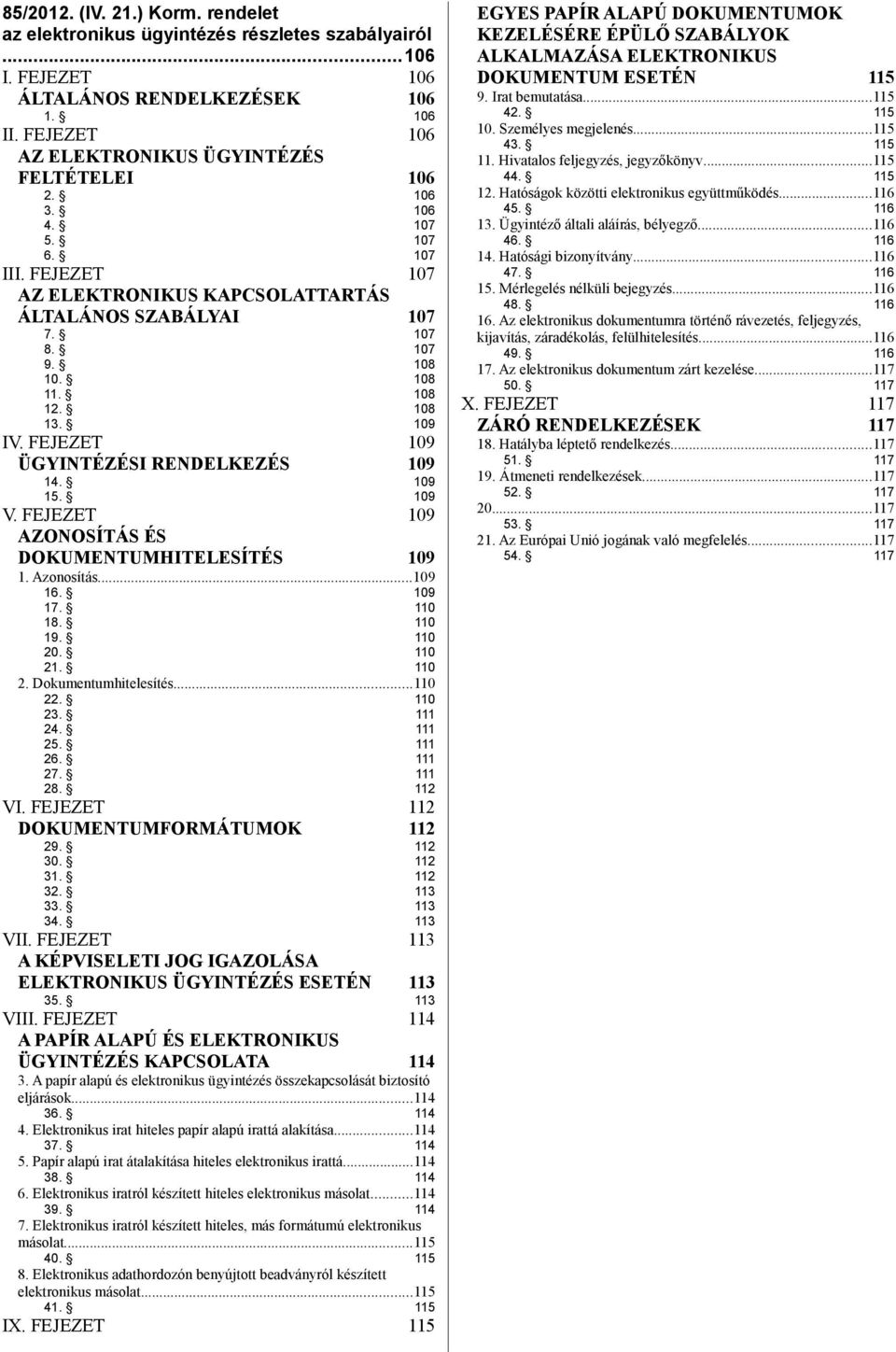 FEJEZET 109 ÜGYINTÉZÉSI RENDELKEZÉS 109 14. 109 15. 109 V. FEJEZET 109 AZONOSÍTÁS ÉS DOKUMENTUMHITELESÍTÉS 109 1. Azonosítás...109 16. 109 17. 110 18. 110 19. 110 20. 110 21. 110 2. Dokumentumhitelesítés.