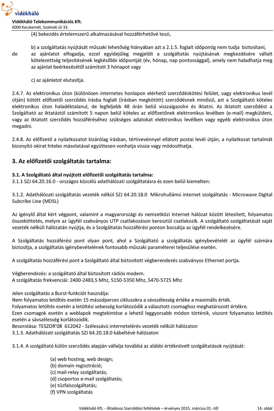 hónap, nap pontossággal), amely nem haladhatja meg az ajánlat beérkezésétől számított 3 hónapot vagy c) az ajánlatot elutasítja. 2.4.7.