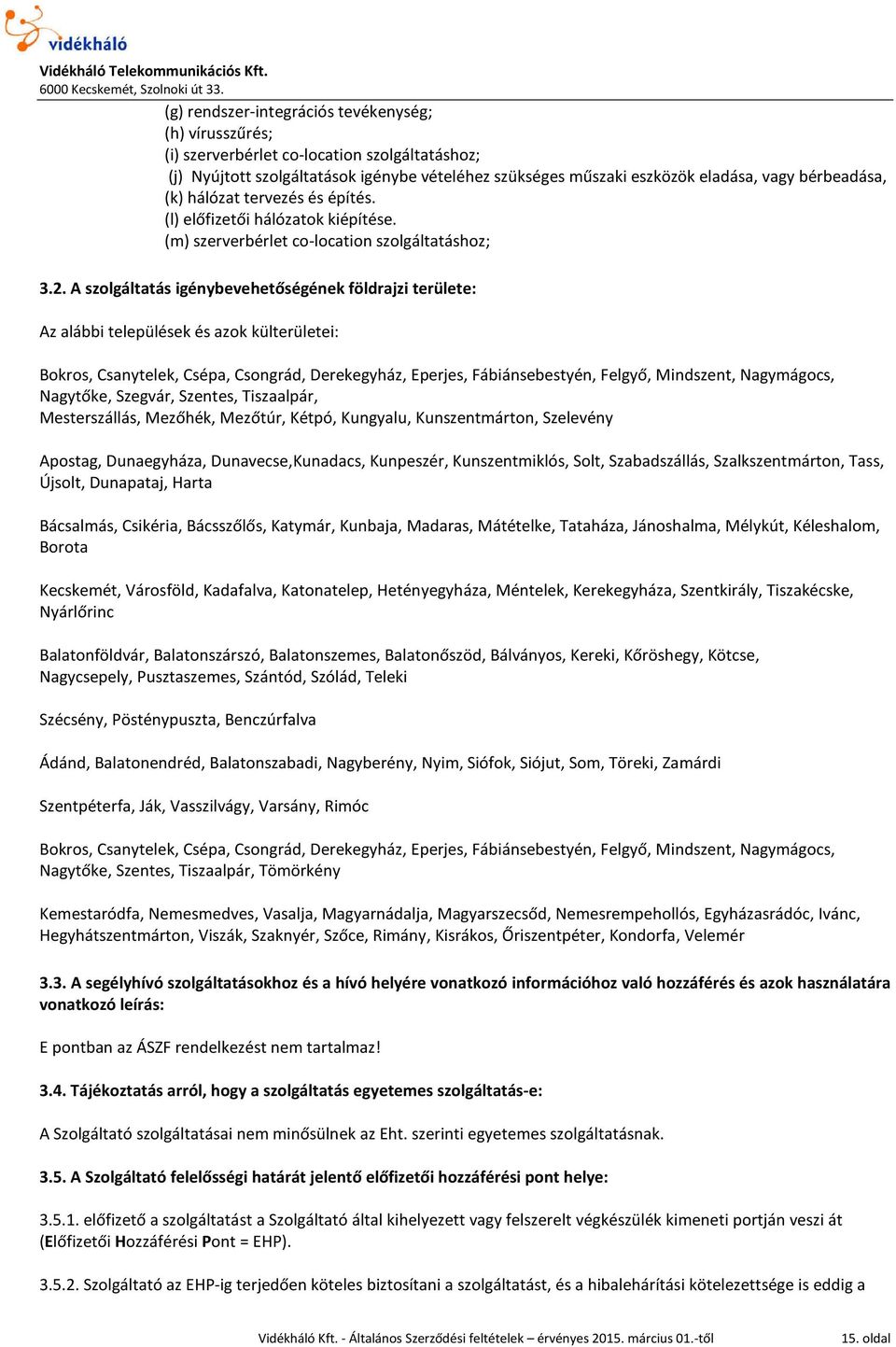 A szolgáltatás igénybevehetőségének földrajzi területe: Az alábbi települések és azok külterületei: Bokros, Csanytelek, Csépa, Csongrád, Derekegyház, Eperjes, Fábiánsebestyén, Felgyő, Mindszent,