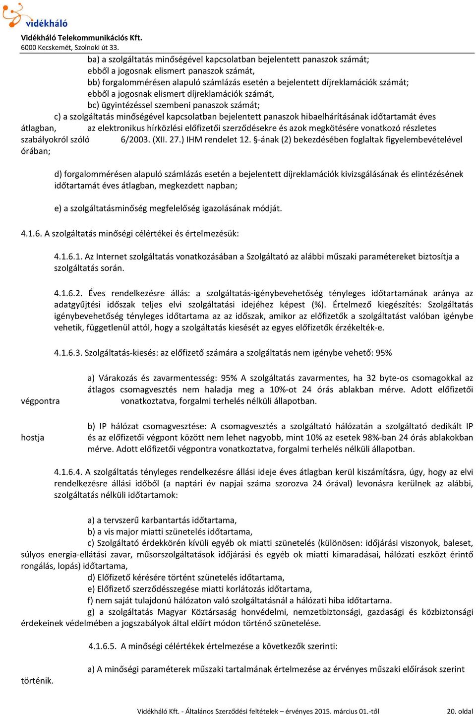 átlagban, az elektronikus hírközlési előfizetői szerződésekre és azok megkötésére vonatkozó részletes szabályokról szóló 6/2003. (XII. 27.) IHM rendelet 12.