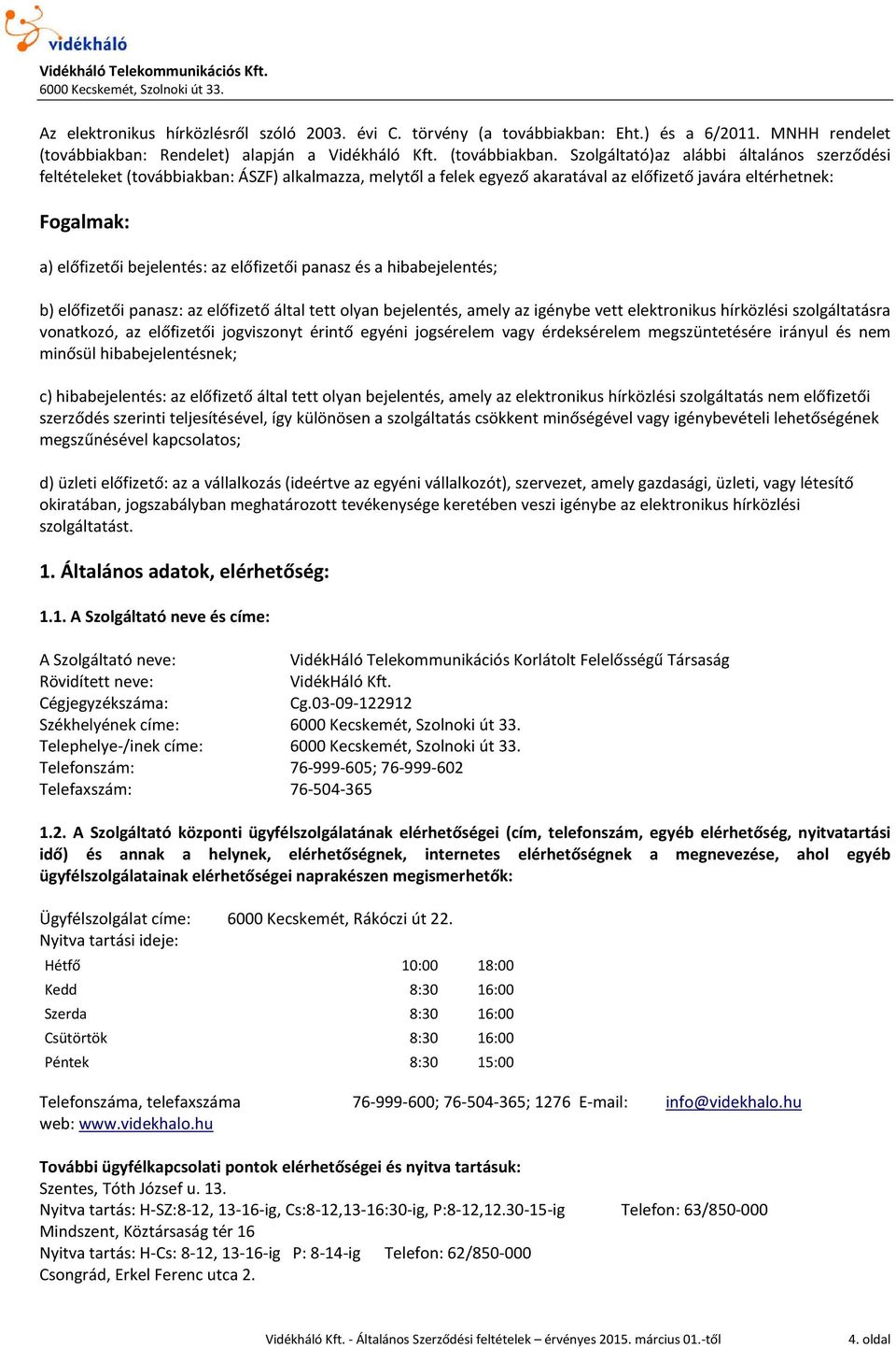 Szolgáltató)az alábbi általános szerződési feltételeket (továbbiakban: ÁSZF) alkalmazza, melytől a felek egyező akaratával az előfizető javára eltérhetnek: Fogalmak: a) előfizetői bejelentés: az