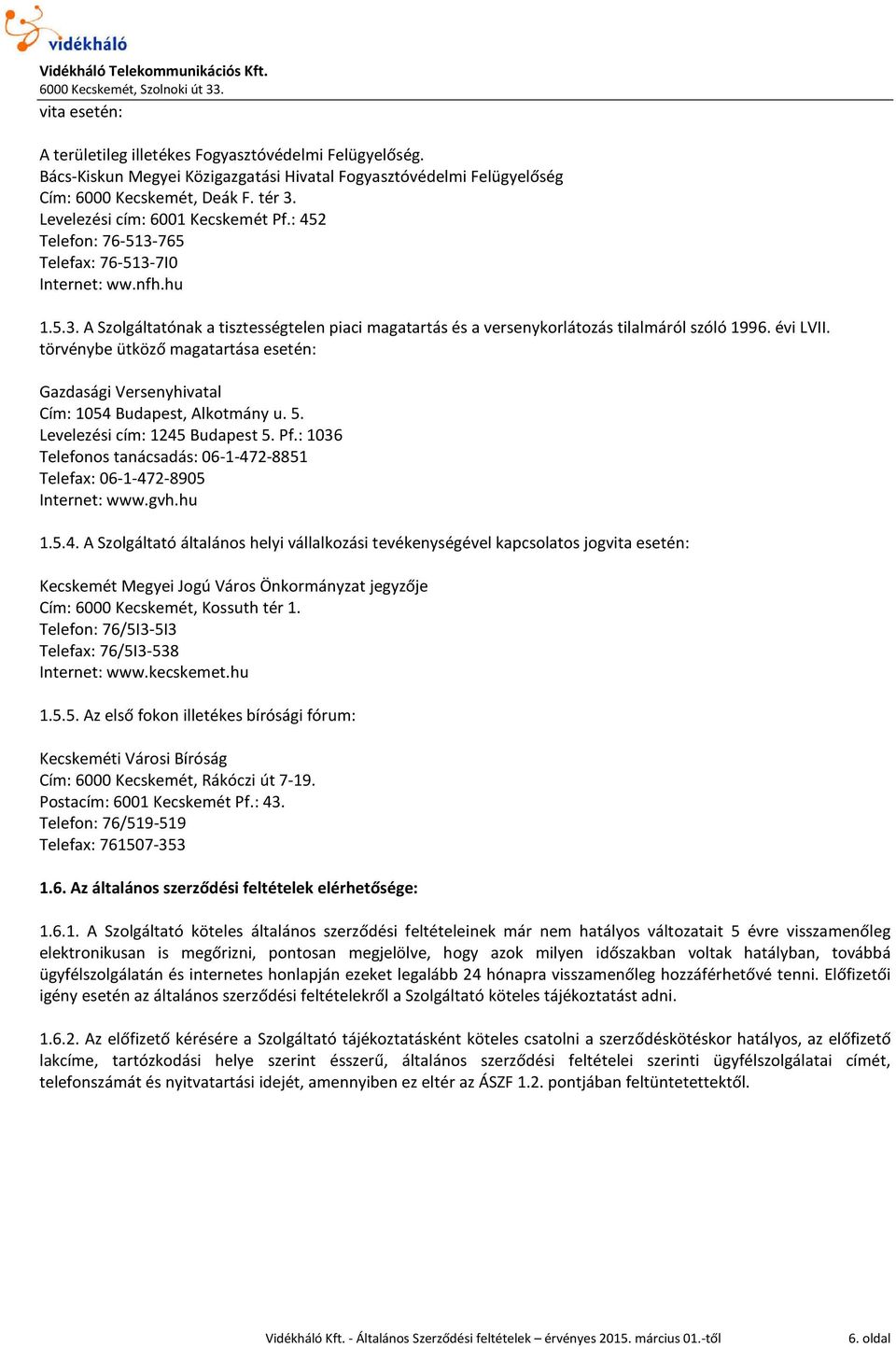 évi LVII. törvénybe ütköző magatartása esetén: Gazdasági Versenyhivatal Cím: 1054 Budapest, Alkotmány u. 5. Levelezési cím: 1245 Budapest 5. Pf.