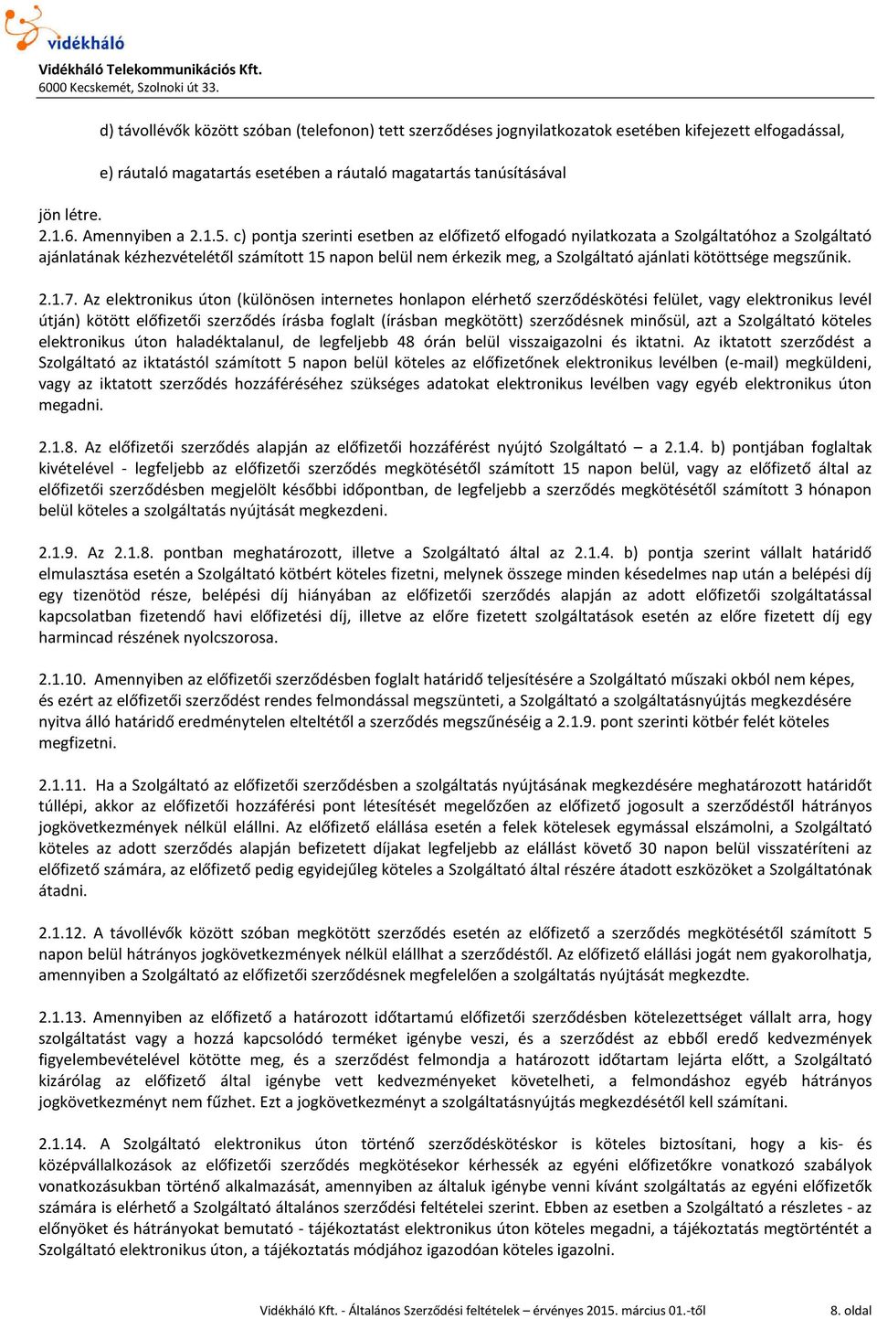 c) pontja szerinti esetben az előfizető elfogadó nyilatkozata a Szolgáltatóhoz a Szolgáltató ajánlatának kézhezvételétől számított 15 napon belül nem érkezik meg, a Szolgáltató ajánlati kötöttsége