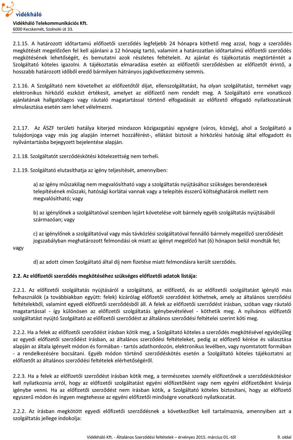 előfizetői szerződés megkötésének lehetőségét, és bemutatni azok részletes feltételeit. Az ajánlat és tájékoztatás megtörténtét a Szolgáltató köteles igazolni.