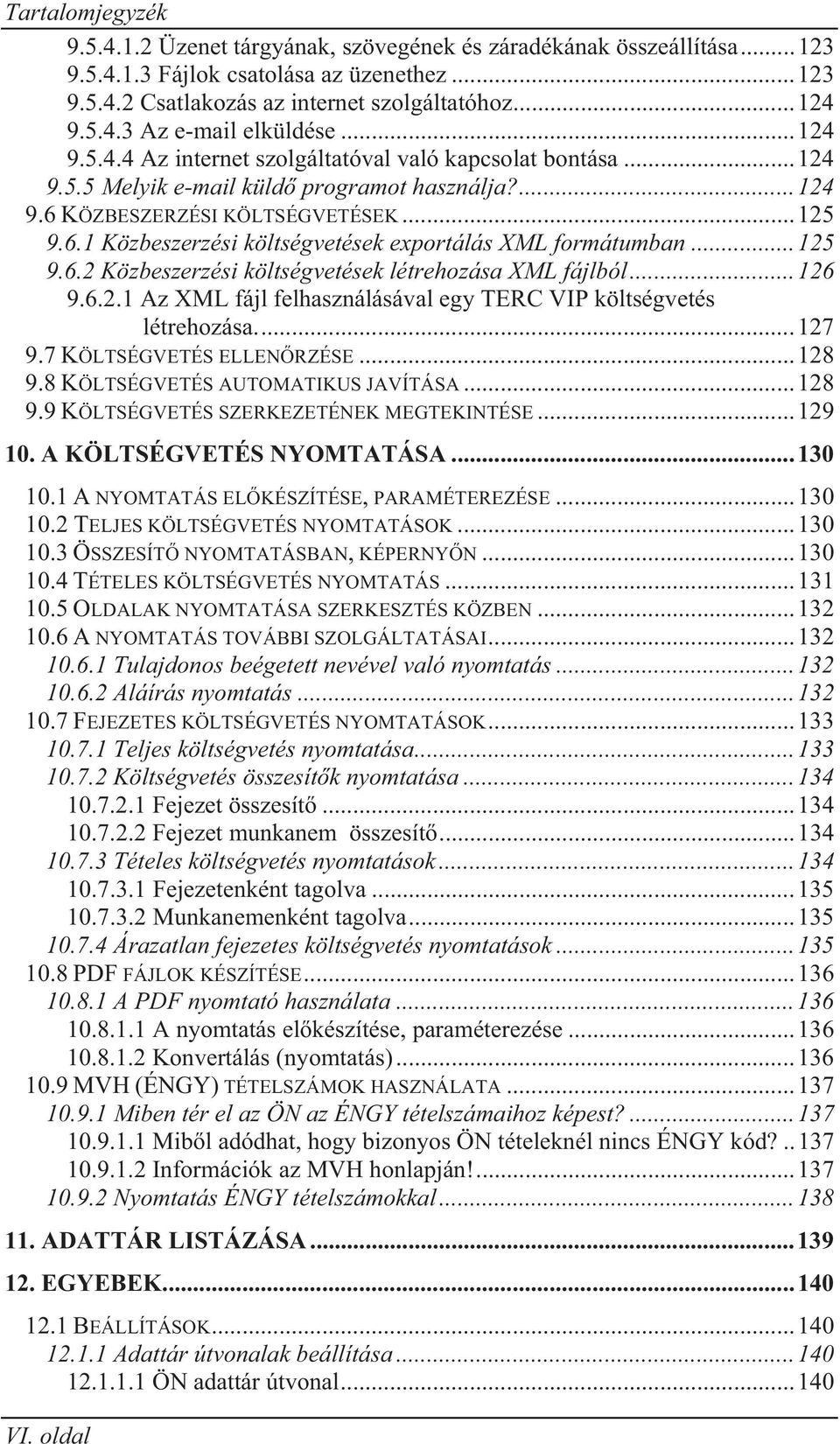 .. 125 9.6.2 Közbeszerzési költségvetések létrehozása XML fájlból... 126 9.6.2.1 Az XML fájl felhasználásával egy TERC VIP költségvetés létrehozása.... 127 9.7 KÖLTSÉGVETÉS ELLEN RZÉSE... 128 9.