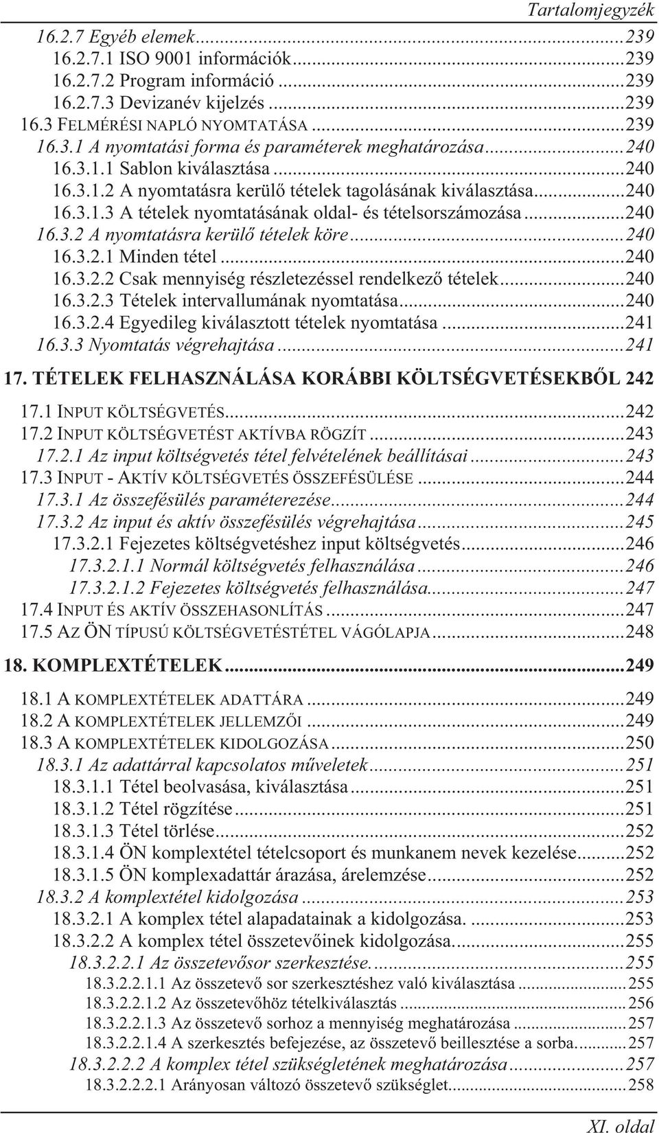 .. 240 16.3.2.1 Minden tétel... 240 16.3.2.2 Csak mennyiség részletezéssel rendelkez tételek... 240 16.3.2.3 Tételek intervallumának nyomtatása... 240 16.3.2.4 Egyedileg kiválasztott tételek nyomtatása.