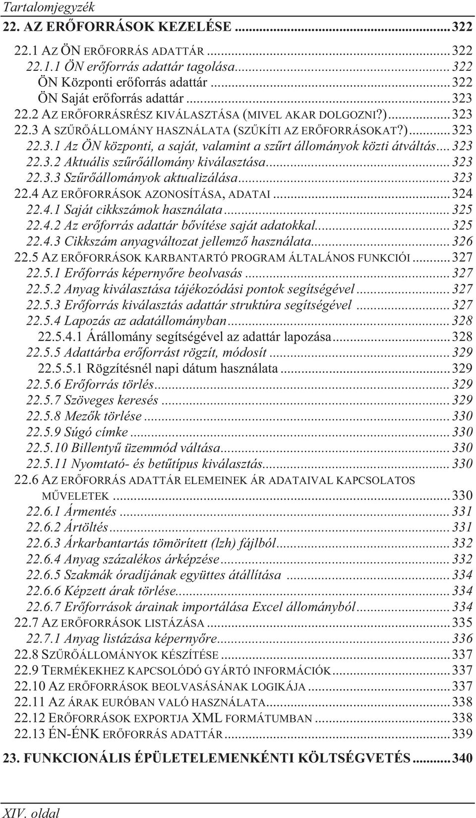 .. 323 22.3.2 Aktuális sz r állomány kiválasztása... 323 22.3.3 Sz r állományok aktualizálása... 323 22.4 AZ ER FORRÁSOK AZONOSÍTÁSA, ADATAI... 324 22.4.1 Saját cikkszámok használata... 325 22.4.2 Az er forrás adattár b vítése saját adatokkal.