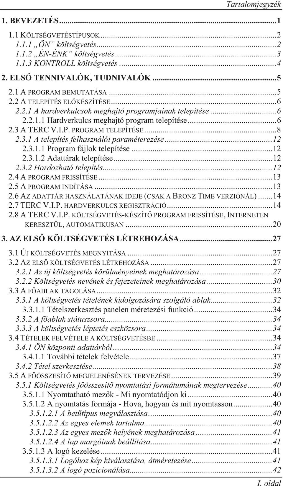 .. 8 2.3.1 A telepítés felhasználói paraméterezése... 12 2.3.1.1 Program fájlok telepítése... 12 2.3.1.2 Adattárak telepítése... 12 2.3.2 Hordozható telepítés... 12 2.4 A PROGRAM FRISSÍTÉSE... 13 2.