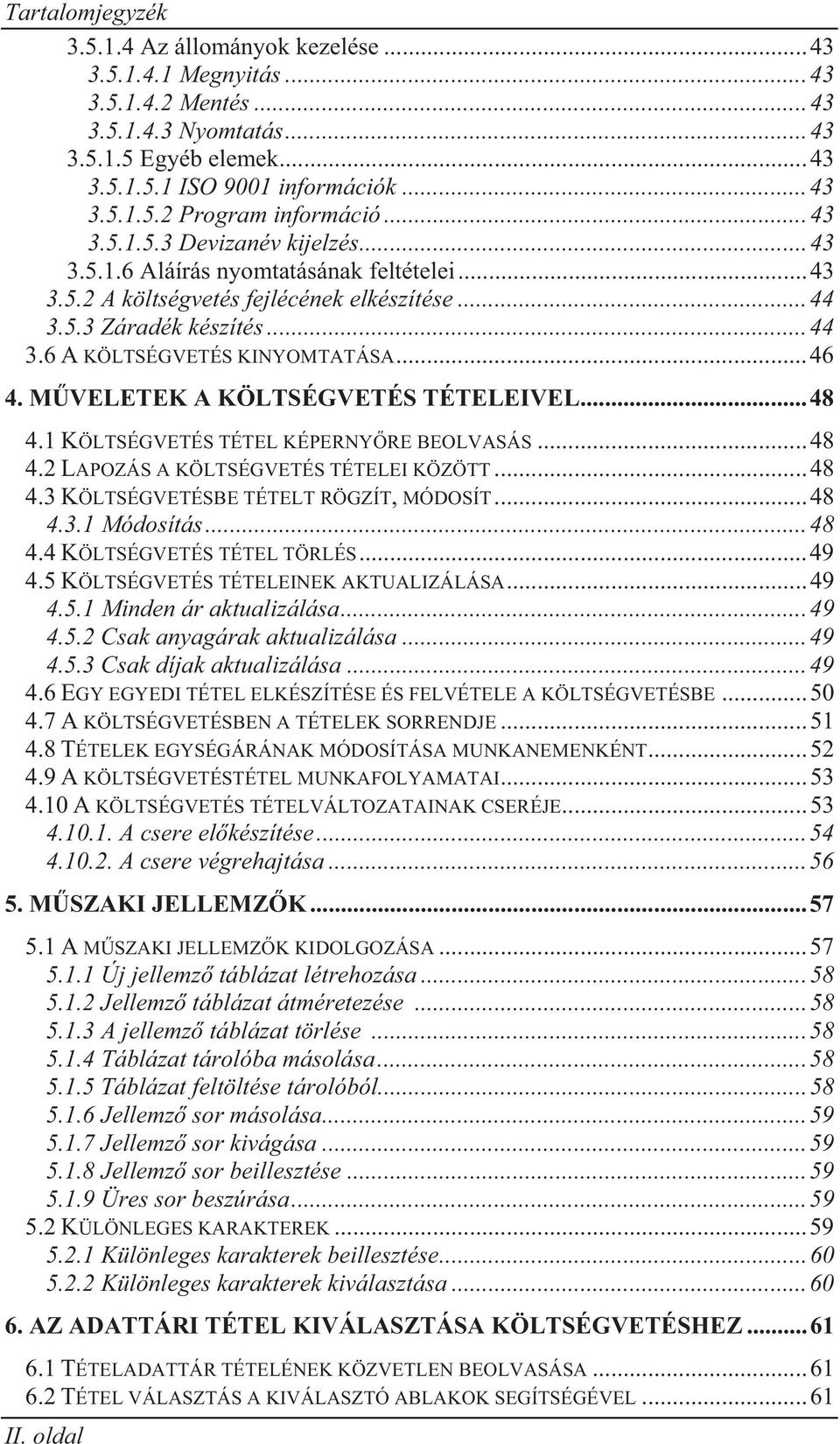 .. 46 4. M VELETEK A KÖLTSÉGVETÉS TÉTELEIVEL... 48 4.1 KÖLTSÉGVETÉS TÉTEL KÉPERNY RE BEOLVASÁS... 48 4.2 LAPOZÁS A KÖLTSÉGVETÉS TÉTELEI KÖZÖTT... 48 4.3 KÖLTSÉGVETÉSBE TÉTELT RÖGZÍT, MÓDOSÍT... 48 4.3.1 Módosítás.