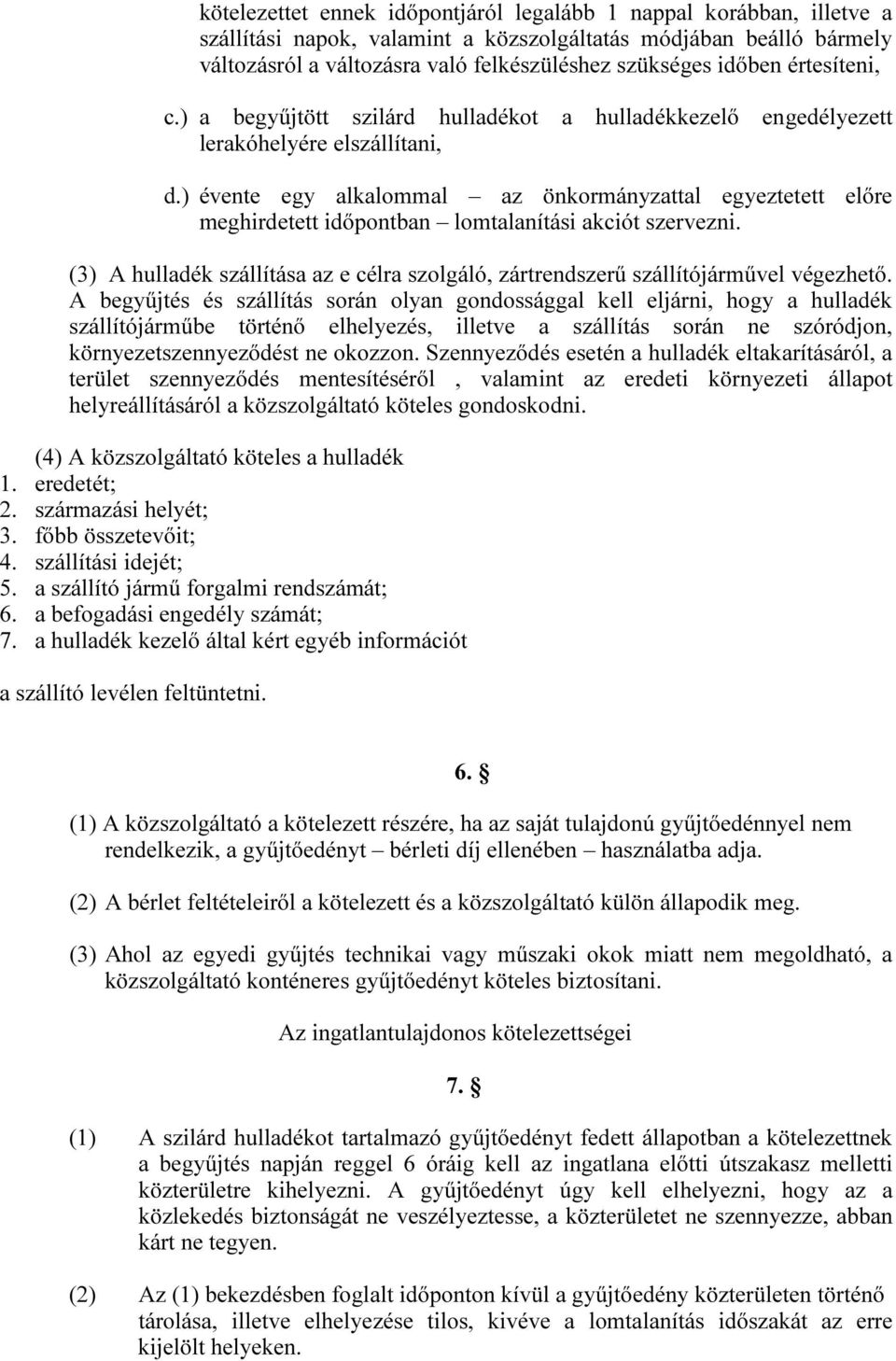 ) évente egy alkalommal az önkormányzattal egyeztetett előre meghirdetett időpontban lomtalanítási akciót szervezni.