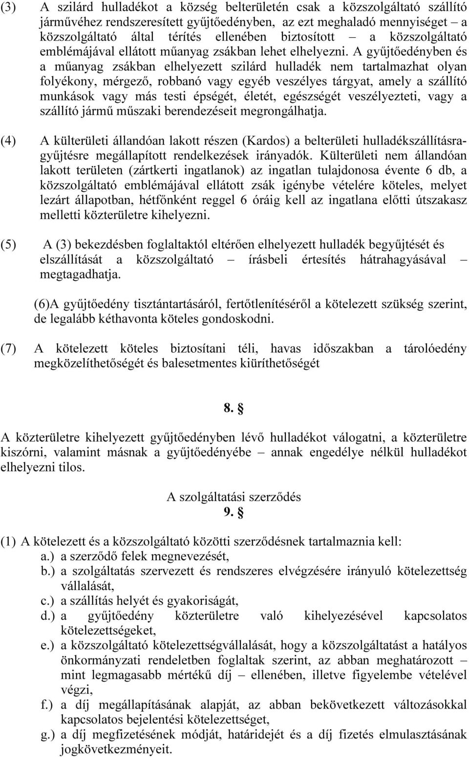 A gyűjtőedényben és a műanyag zsákban elhelyezett szilárd hulladék nem tartalmazhat olyan folyékony, mérgező, robbanó vagy egyéb veszélyes tárgyat, amely a szállító munkások vagy más testi épségét,