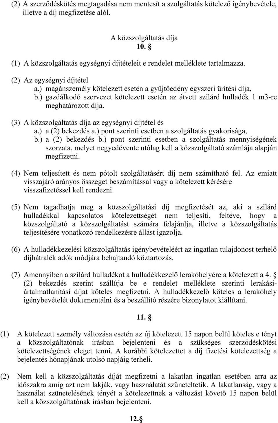 ) gazdálkodó szervezet kötelezett esetén az átvett szilárd hulladék 1 m3-re meghatározott díja. (3) A közszolgáltatás díja az egységnyi díjtétel és a.) a (2) bekezdés a.