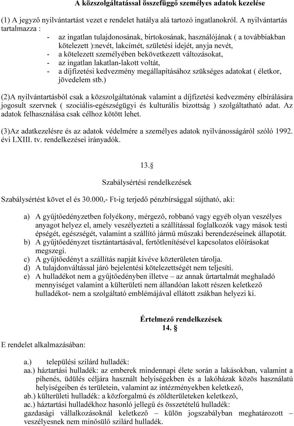 bekövetkezett változásokat, - az ingatlan lakatlan-lakott voltát, - a díjfizetési kedvezmény megállapításához szükséges adatokat ( életkor, jövedelem stb.