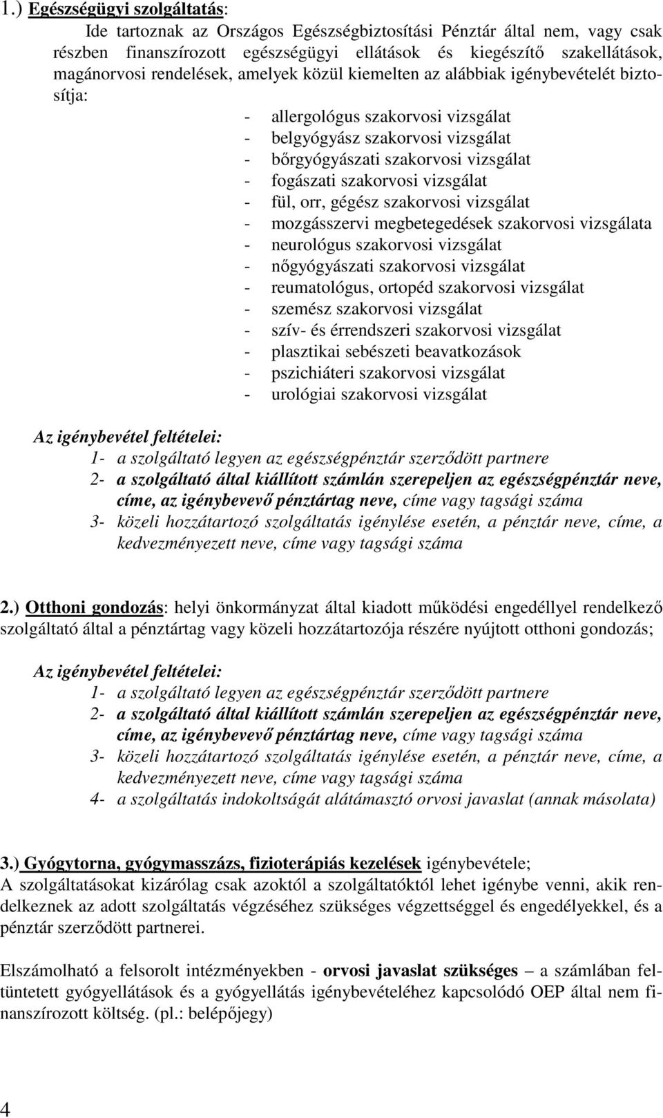 szakorvosi vizsgálat - fül, orr, gégész szakorvosi vizsgálat - mozgásszervi megbetegedések szakorvosi vizsgálata - neurológus szakorvosi vizsgálat - nőgyógyászati szakorvosi vizsgálat - reumatológus,