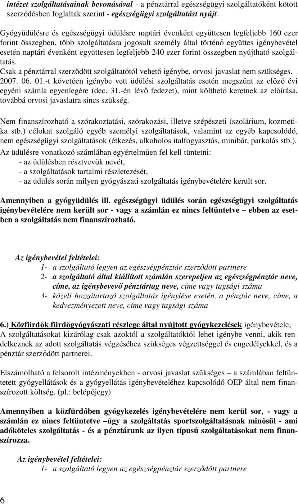 évenként együttesen legfeljebb 240 ezer forint összegben nyújtható szolgáltatás. Csak a pénztárral szerződött szolgáltatótól vehető igénybe, orvosi javaslat nem szükséges. 2007. 06. 01.