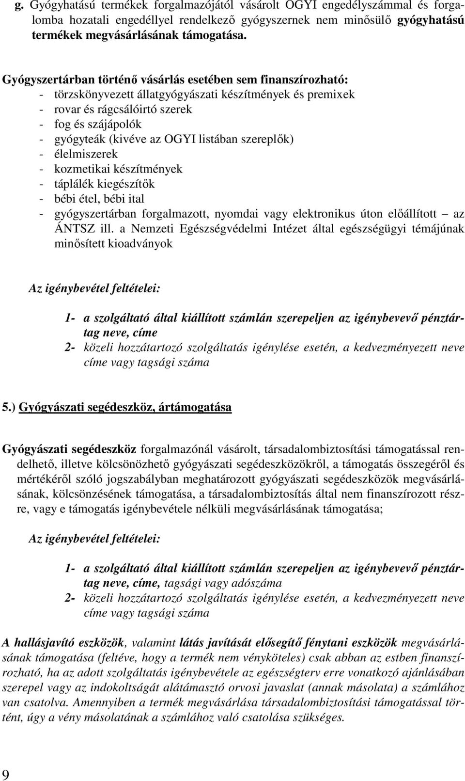 OGYI listában szereplők) - élelmiszerek - kozmetikai készítmények - táplálék kiegészítők - bébi étel, bébi ital - gyógyszertárban forgalmazott, nyomdai vagy elektronikus úton előállított az ÁNTSZ ill.