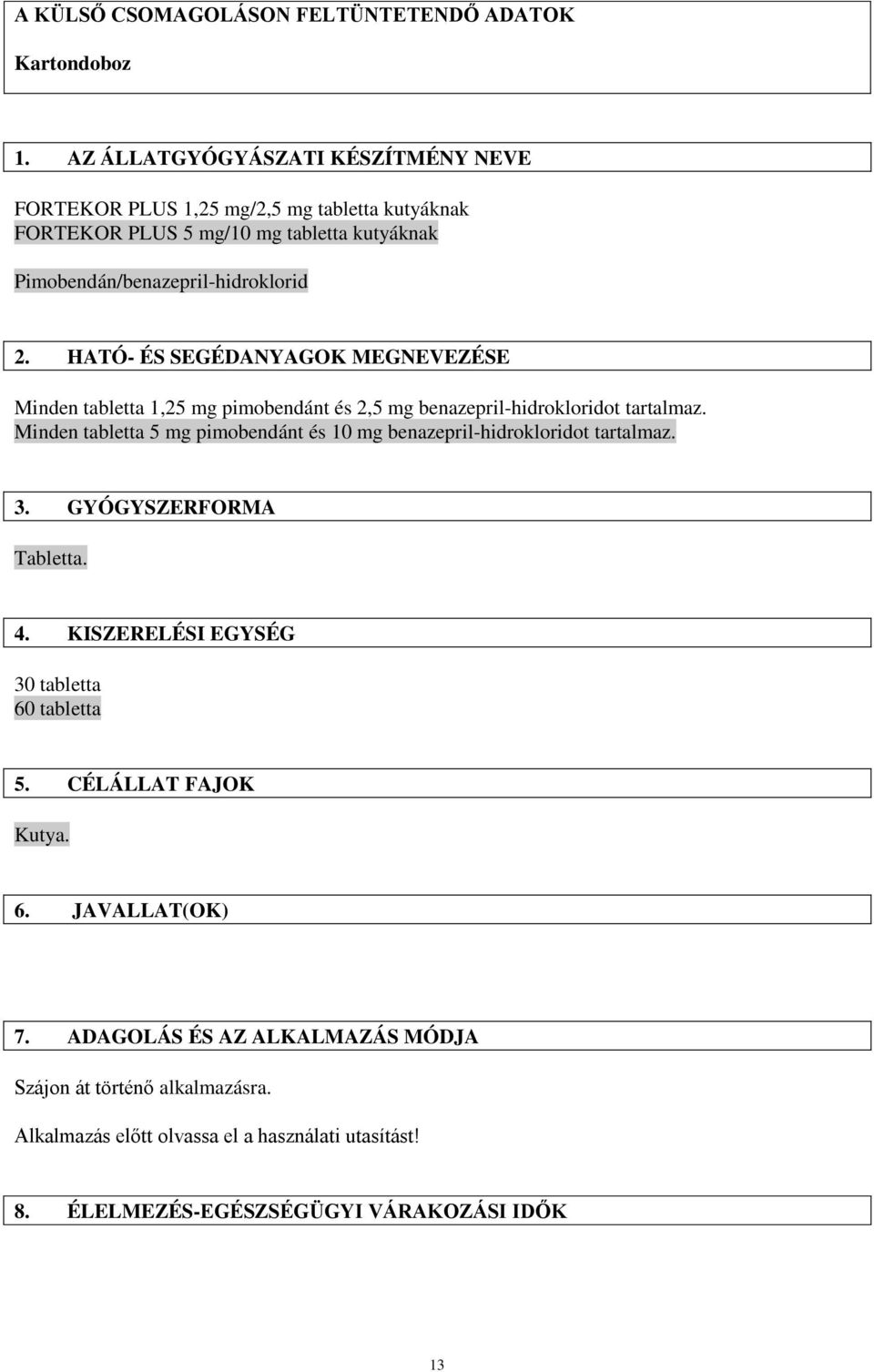 HATÓ- ÉS SEGÉDANYAGOK MEGNEVEZÉSE Minden tabletta 1,25 mg pimobendánt és 2,5 mg benazepril-hidrokloridot tartalmaz.