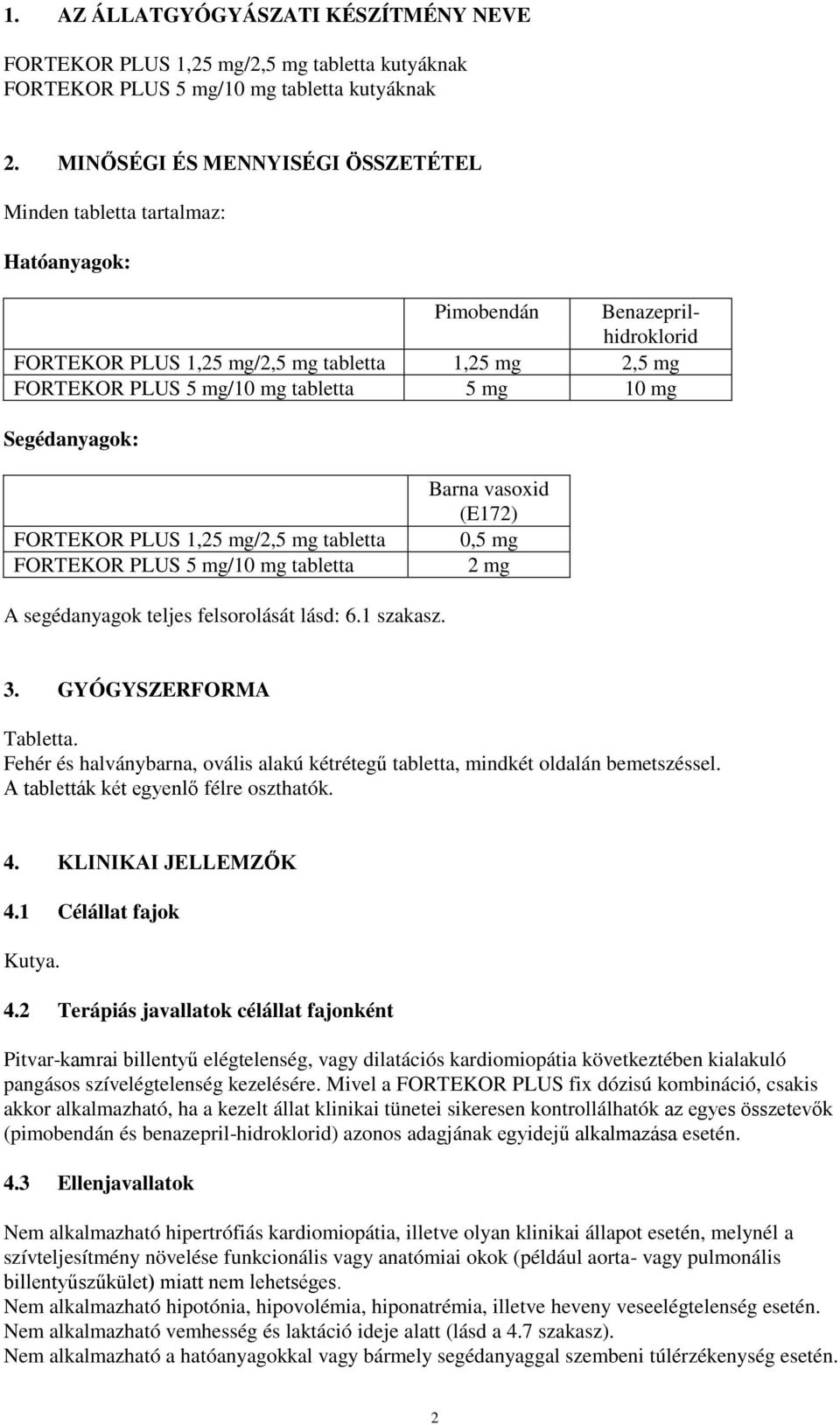 10 mg Segédanyagok: FORTEKOR PLUS 1,25 mg/2,5 mg tabletta FORTEKOR PLUS 5 mg/10 mg tabletta Barna vasoxid (E172) 0,5 mg 2 mg A segédanyagok teljes felsorolását lásd: 6.1 szakasz. 3.