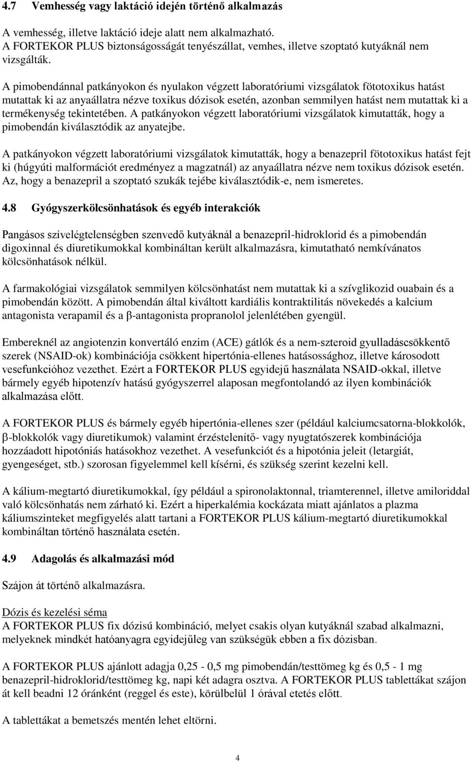 A pimobendánnal patkányokon és nyulakon végzett laboratóriumi vizsgálatok fötotoxikus hatást mutattak ki az anyaállatra nézve toxikus dózisok esetén, azonban semmilyen hatást nem mutattak ki a